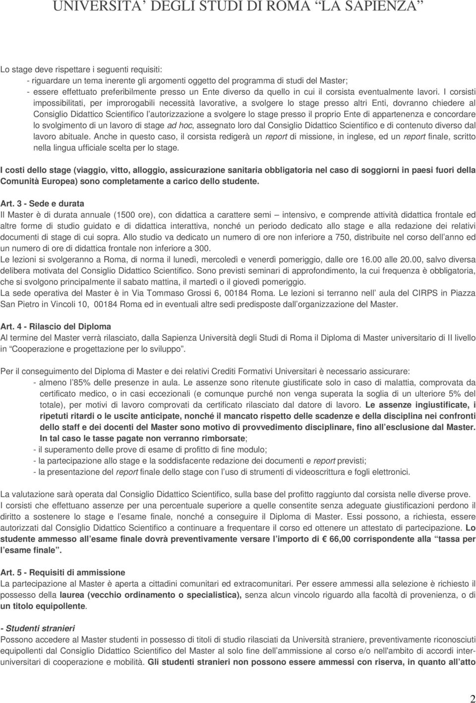 I corsisti impossibilitati, per improrogabili necessità lavorative, a svolgere lo stage presso altri Enti, dovranno chiedere al Consiglio Didattico Scientifico l autorizzazione a svolgere lo stage