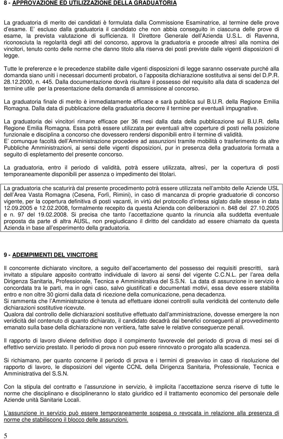 di Ravenna, riconosciuta la regolarità degli atti del concorso, approva la graduatoria e procede altresì alla nomina dei vincitori, tenuto conto delle norme che danno titolo alla riserva dei posti