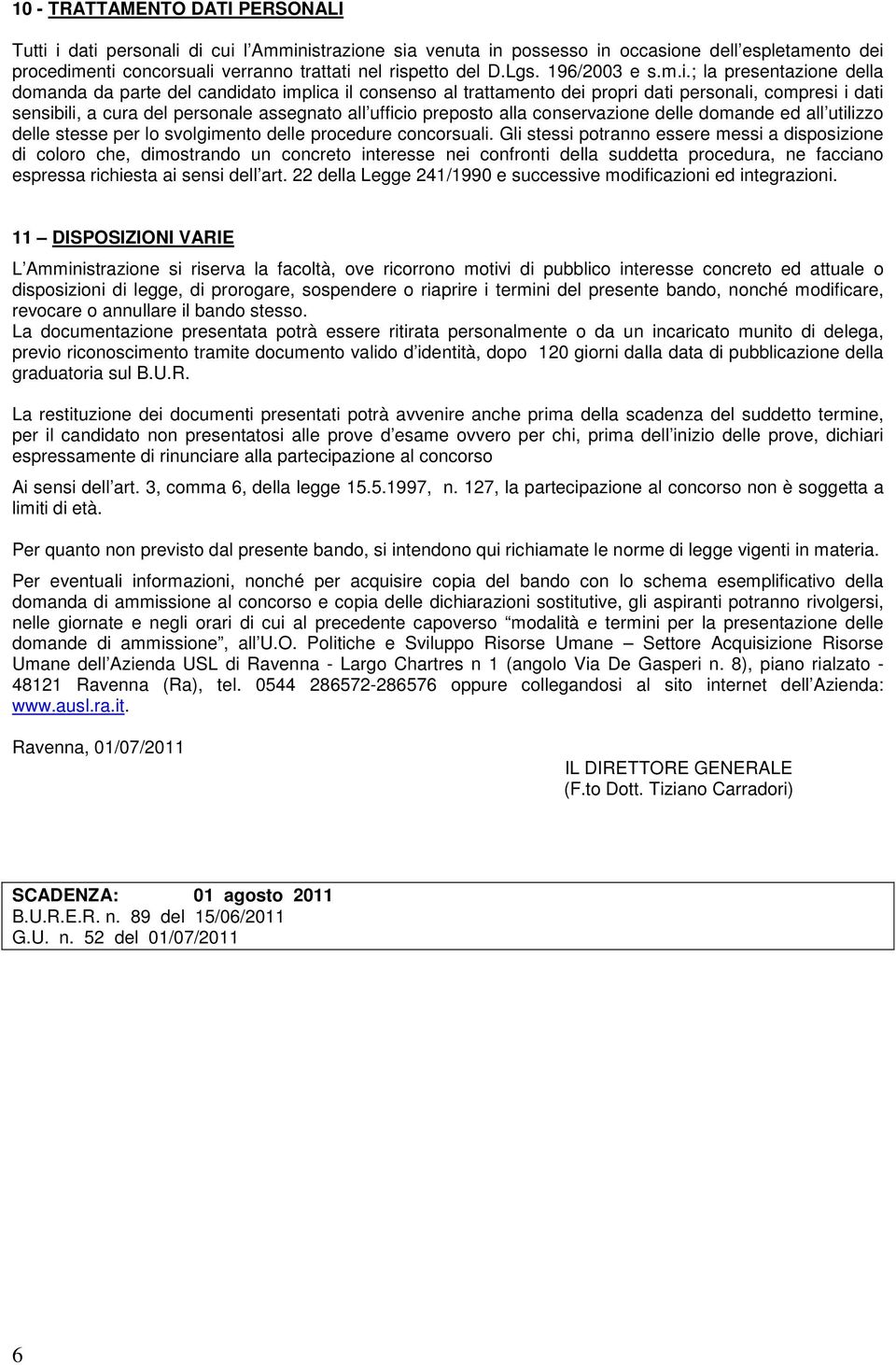 ; la presentazione della domanda da parte del candidato implica il consenso al trattamento dei propri dati personali, compresi i dati sensibili, a cura del personale assegnato all ufficio preposto