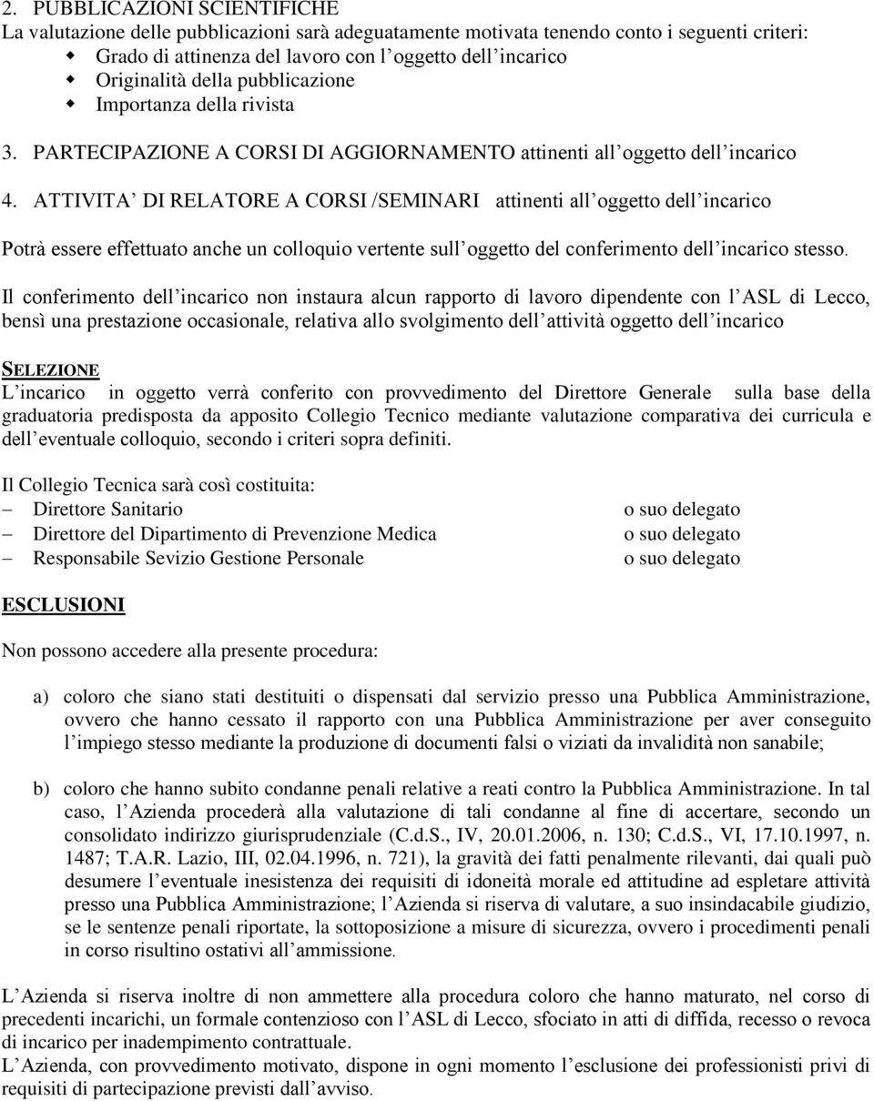 ATTIVITA DI RELATORE A CORSI /SEMINARI attinenti all oggetto dell incarico Potrà essere effettuato anche un colloquio vertente sull oggetto del conferimento dell incarico stesso.