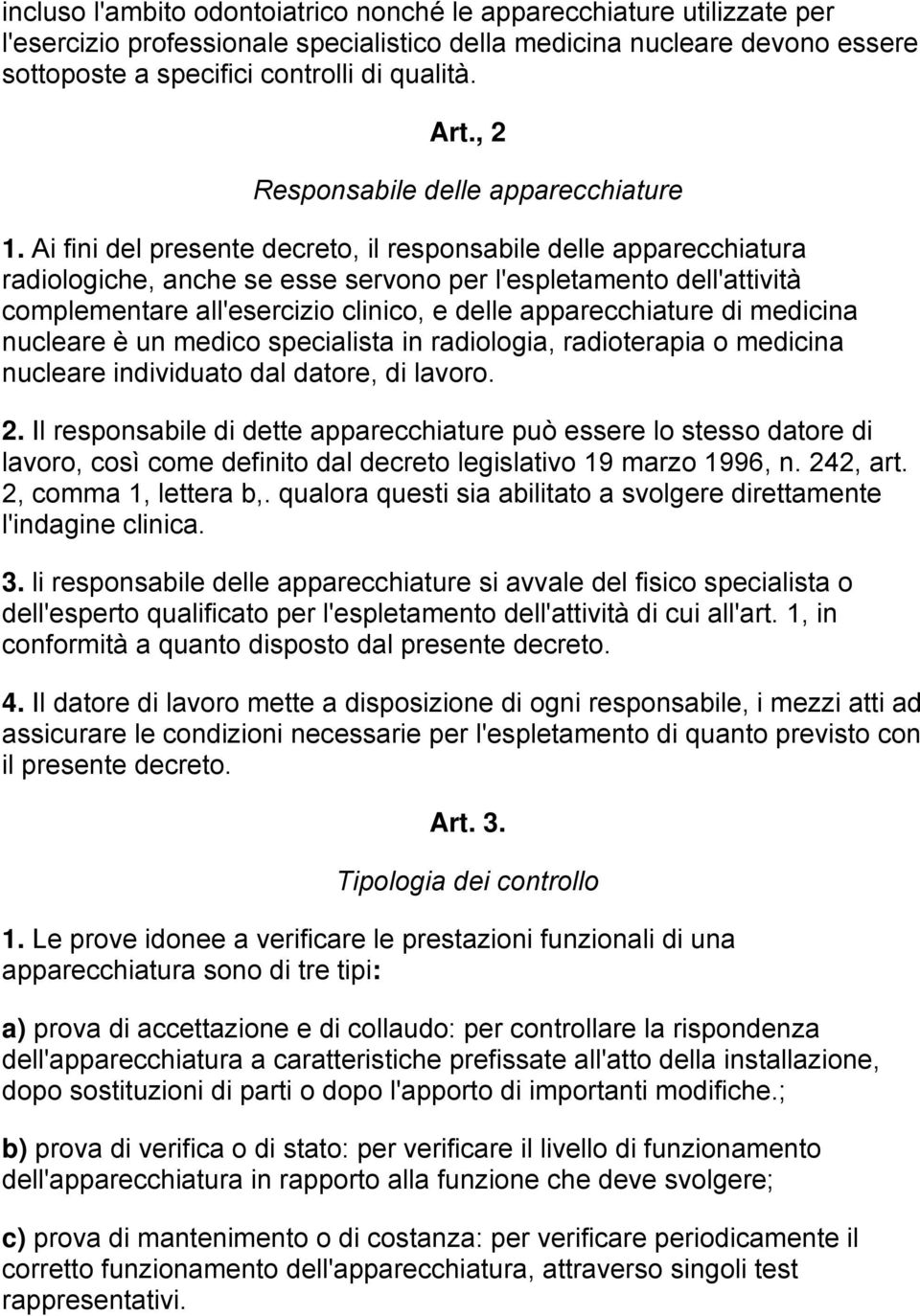 Ai fini del presente decreto, il responsabile delle apparecchiatura radiologiche, anche se esse servono per l'espletamento dell'attività complementare all'esercizio clinico, e delle apparecchiature