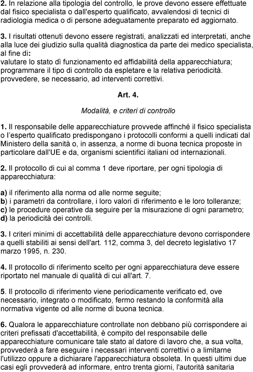 I risultati ottenuti devono essere registrati, analizzati ed interpretati, anche alla luce dei giudizio sulla qualità diagnostica da parte dei medico specialista, al fine di: valutare lo stato dì