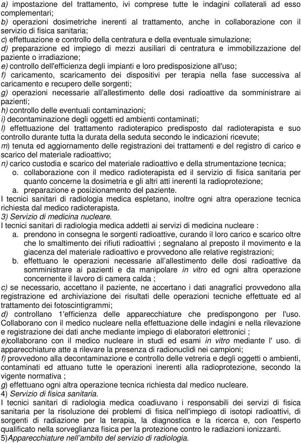 irradiazione; e) controllo dell'efficienza degli impianti e loro predisposizione all'uso; f) caricamento, scaricamento dei dispositivi per terapia nella fase successiva al caricamento e recupero