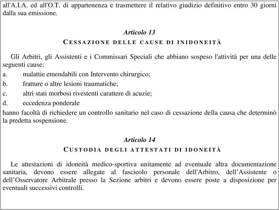 malattie emendabili con Intervento chirurgico; b. fratture o altre lesioni traumatiche; c. altri stati morbosi rivestenti carattere di acuzie; d.