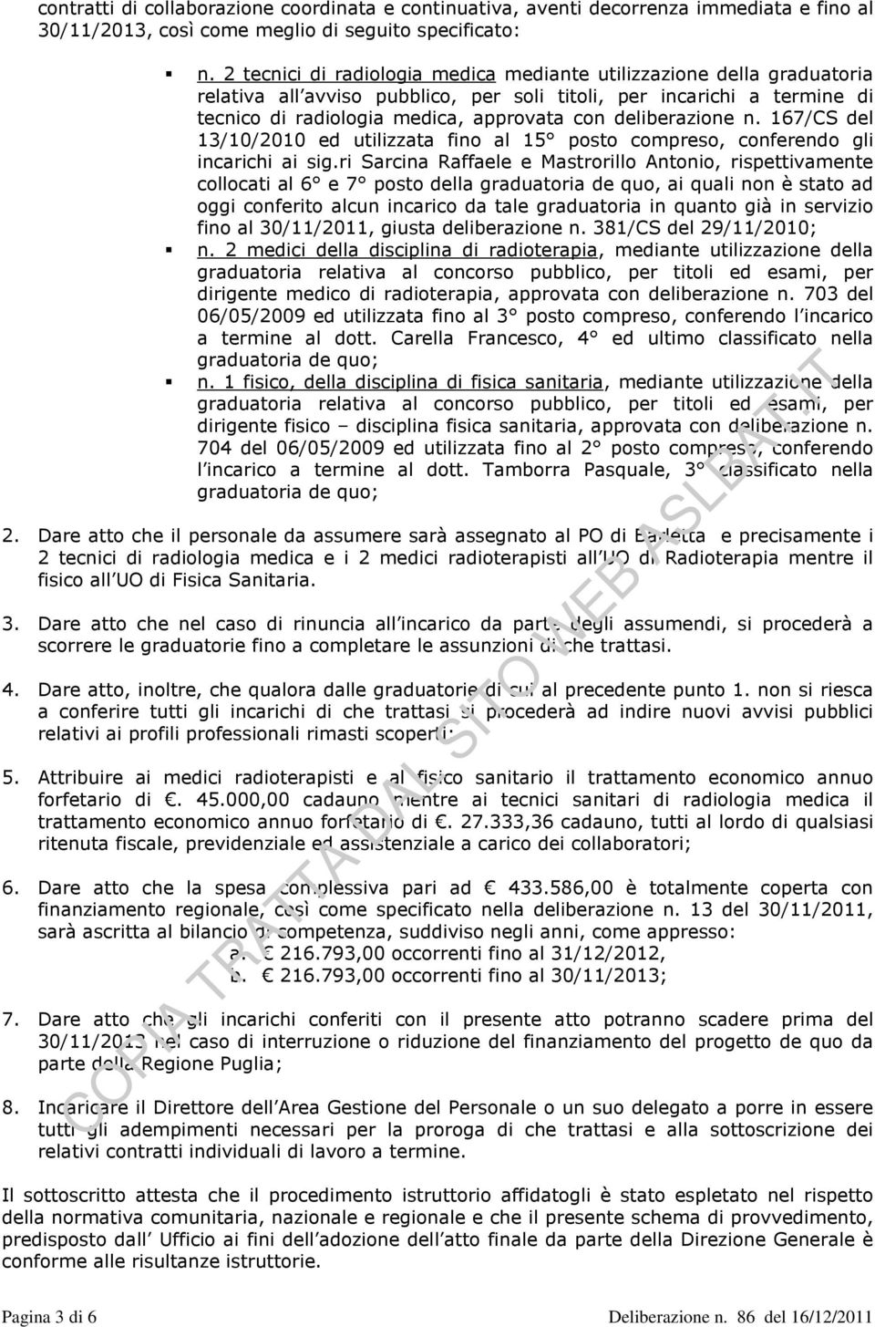 deliberazione n. 167/CS del 13/10/2010 ed utilizzata fino al 15 posto compreso, conferendo gli incarichi ai sig.