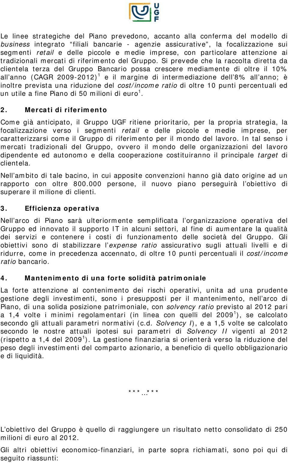 Si prevede che la raccolta diretta da clientela terza del Gruppo Bancario possa crescere mediamente di oltre il 10 all anno (CAGR 2009-2012) 1 e il margine di intermediazione dell 8 all anno; è