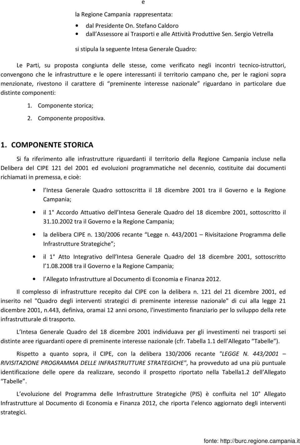 opere interessanti il territorio campano che, per le ragioni sopra menzionate, rivestono il carattere di preminente interesse nazionale riguardano in particolare due distinte componenti: 1.