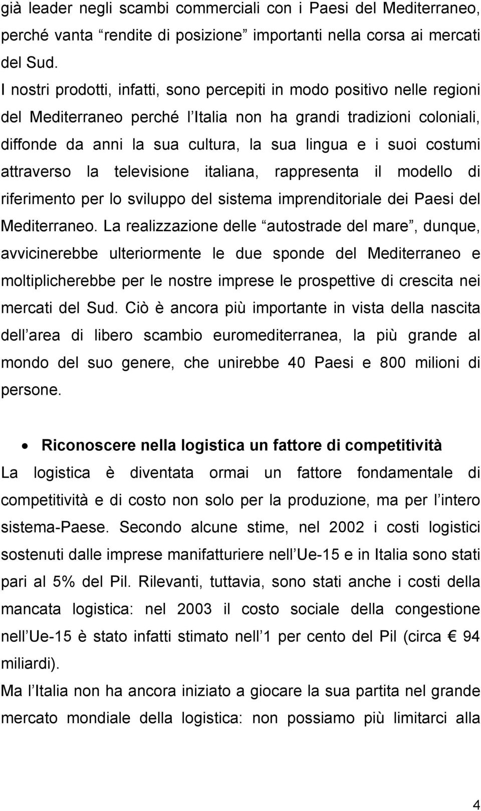 costumi attraverso la televisione italiana, rappresenta il modello di riferimento per lo sviluppo del sistema imprenditoriale dei Paesi del Mediterraneo.