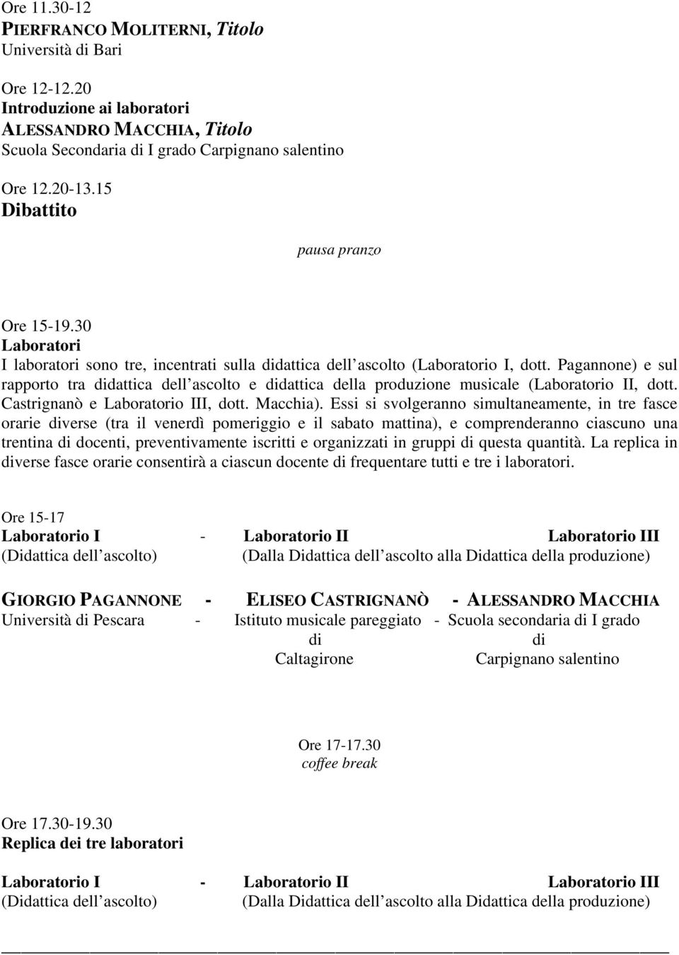 Pagannone) e sul rapporto tra dattica dell ascolto e dattica della produzione musicale (Laboratorio II, dott. Castrignanò e Laboratorio III, dott. Macchia).
