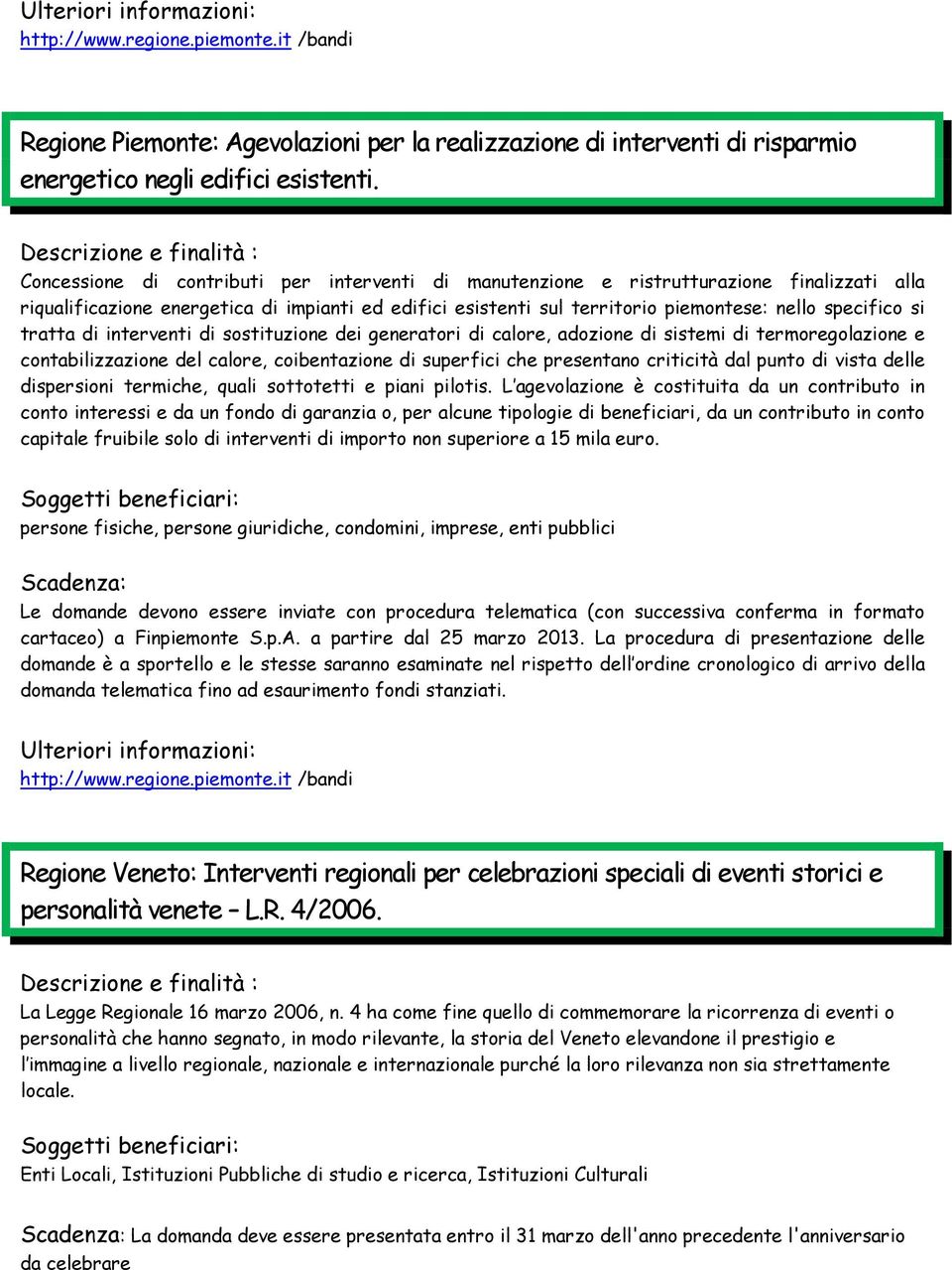 tratta di interventi di sostituzione dei generatori di calore, adozione di sistemi di termoregolazione e contabilizzazione del calore, coibentazione di superfici che presentano criticità dal punto di