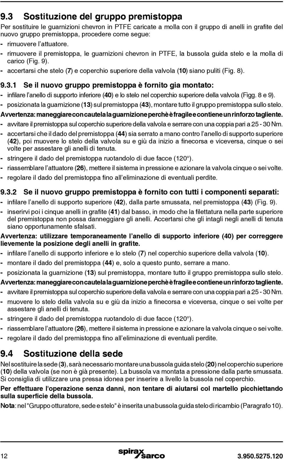 - accertarsi che stelo (7) e coperchio superiore della valvola (10) siano puliti (Fig. 8). 9.3.