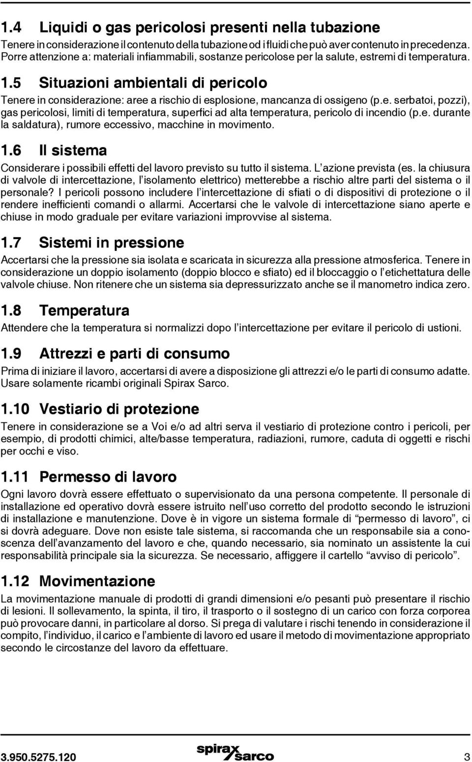 5 Situazioni ambientali di pericolo Tenere in considerazione: aree a rischio di esplosione, mancanza di ossigeno (p.e. serbatoi, pozzi), gas pericolosi, limiti di temperatura, superfici ad alta temperatura, pericolo di incendio (p.