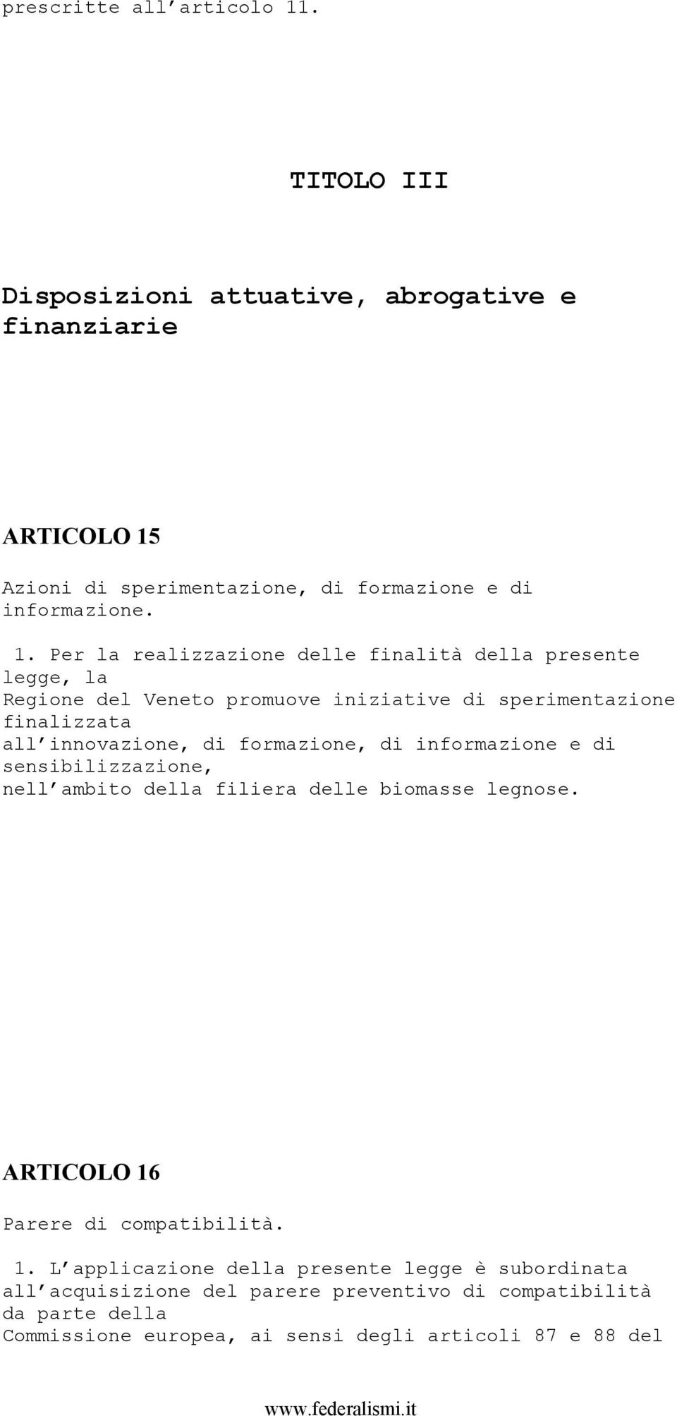 formazione, di informazione e di sensibilizzazione, nell ambito della filiera delle biomasse legnose. ARTICOLO 16