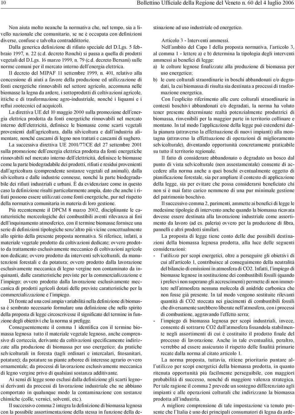 Dalla generica definizione di rifiuto speciale del D.Lgs. 5 febbraio 1997, n. 22 (c.d. decreto Ronchi) si passa a quella di prodotti vegetali del D.Lgs. 16 marzo 1999, n. 79 (c.d. decreto Bersani) sulle norme comuni per il mercato interno dell energia elettrica.