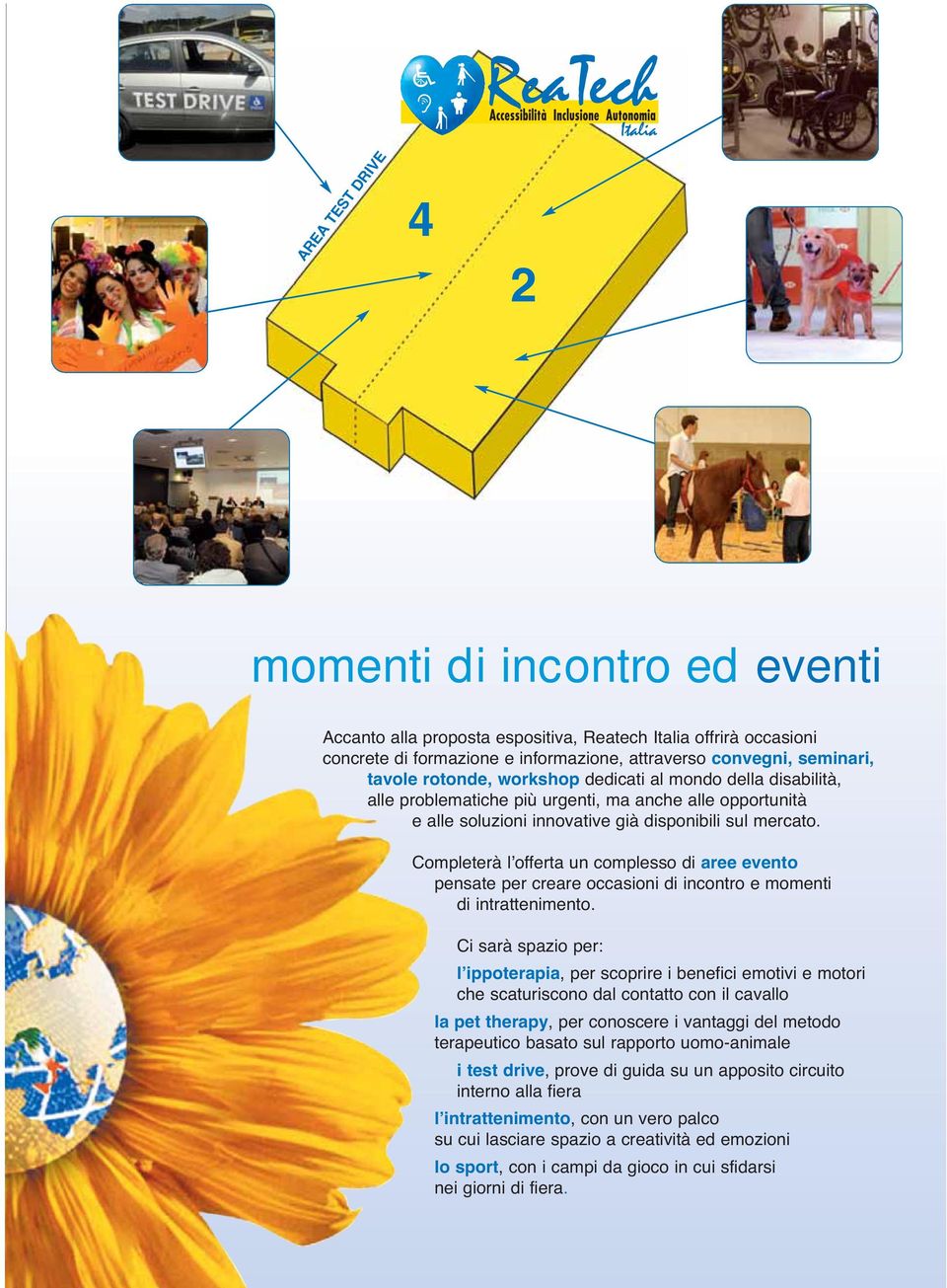 Completerà l offerta un complesso di aree evento pensate per creare occasioni di incontro e momenti di intrattenimento.