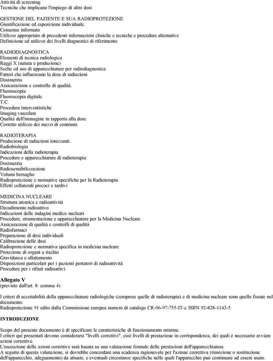 RADIODIAGNOSTICA Elementi di tecnica radiologica Raggi X (natura e produzione) Scelte ed uso di apparecchiature per radiodiagnostica Fattori che influenzano la dose di radiazioni Dosimetria