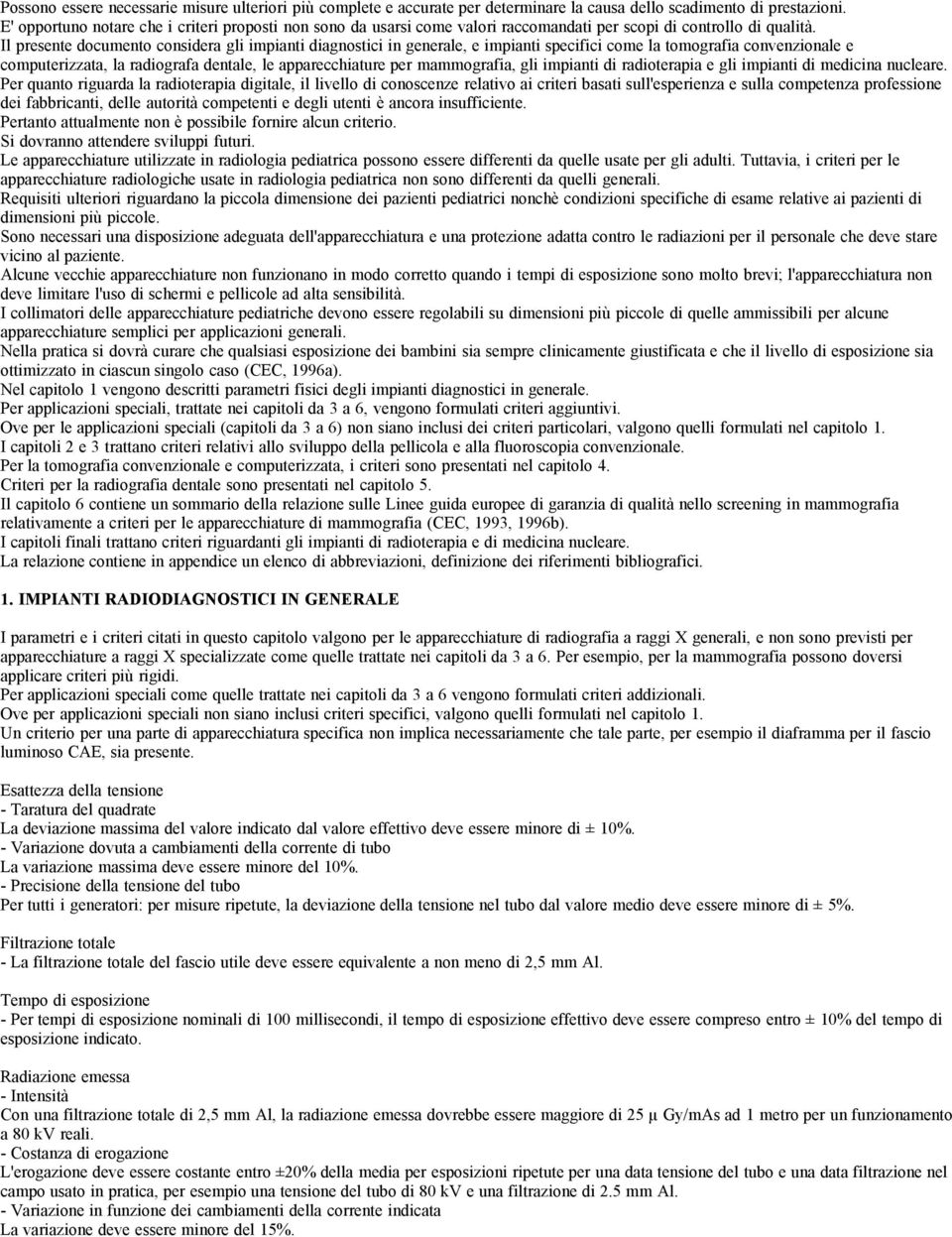 Il presente documento considera gli impianti diagnostici in generale, e impianti specifici come la tomografia convenzionale e computerizzata, la radiografa dentale, le apparecchiature per