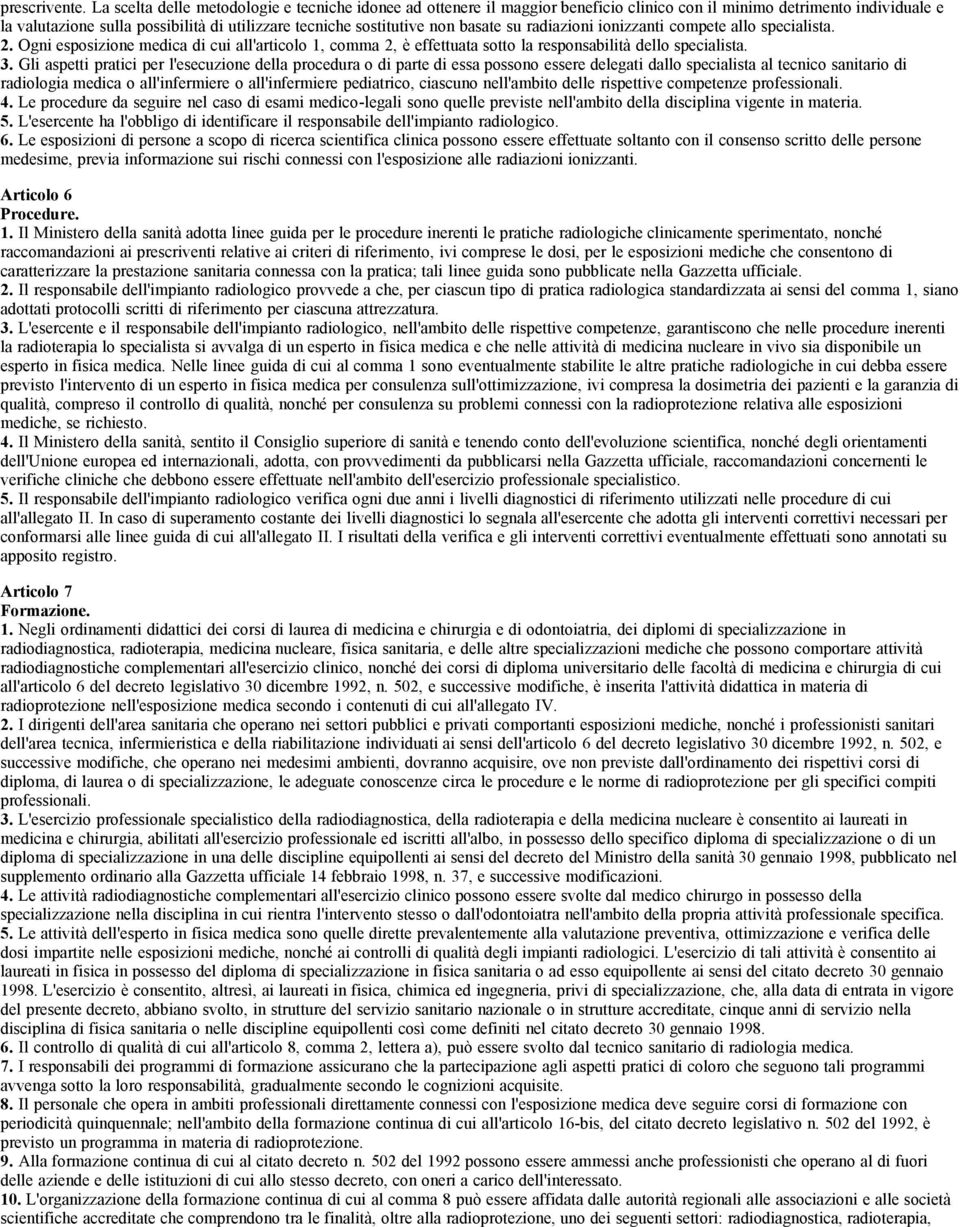 basate su radiazioni ionizzanti compete allo specialista. 2. Ogni esposizione medica di cui all'articolo 1, comma 2, è effettuata sotto la responsabilità dello specialista. 3.