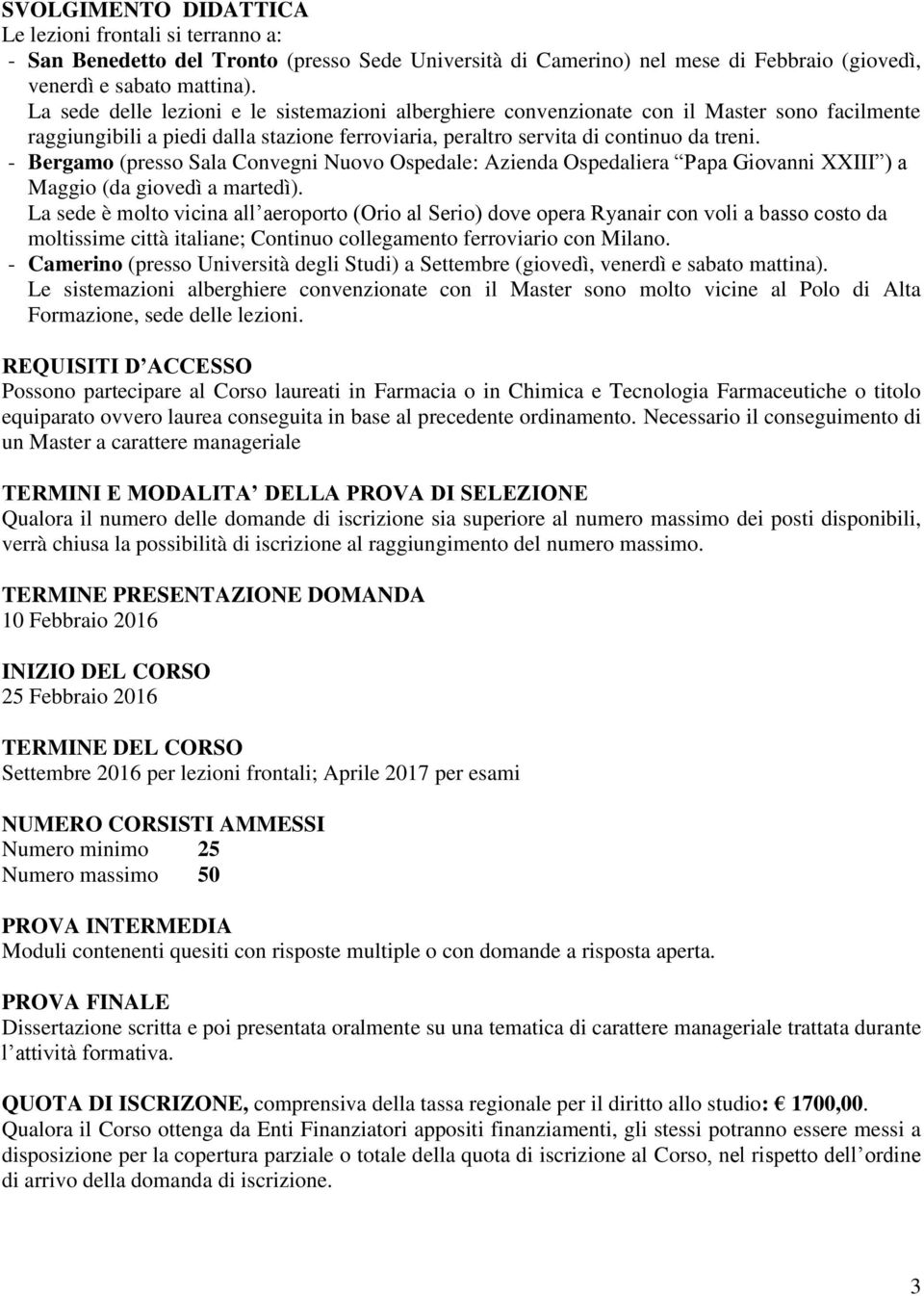 - Bergamo (presso Sala Convegni Nuovo Ospedale: Azienda Ospedaliera Papa Giovanni XXIII ) a Maggio (da giovedì a martedì).