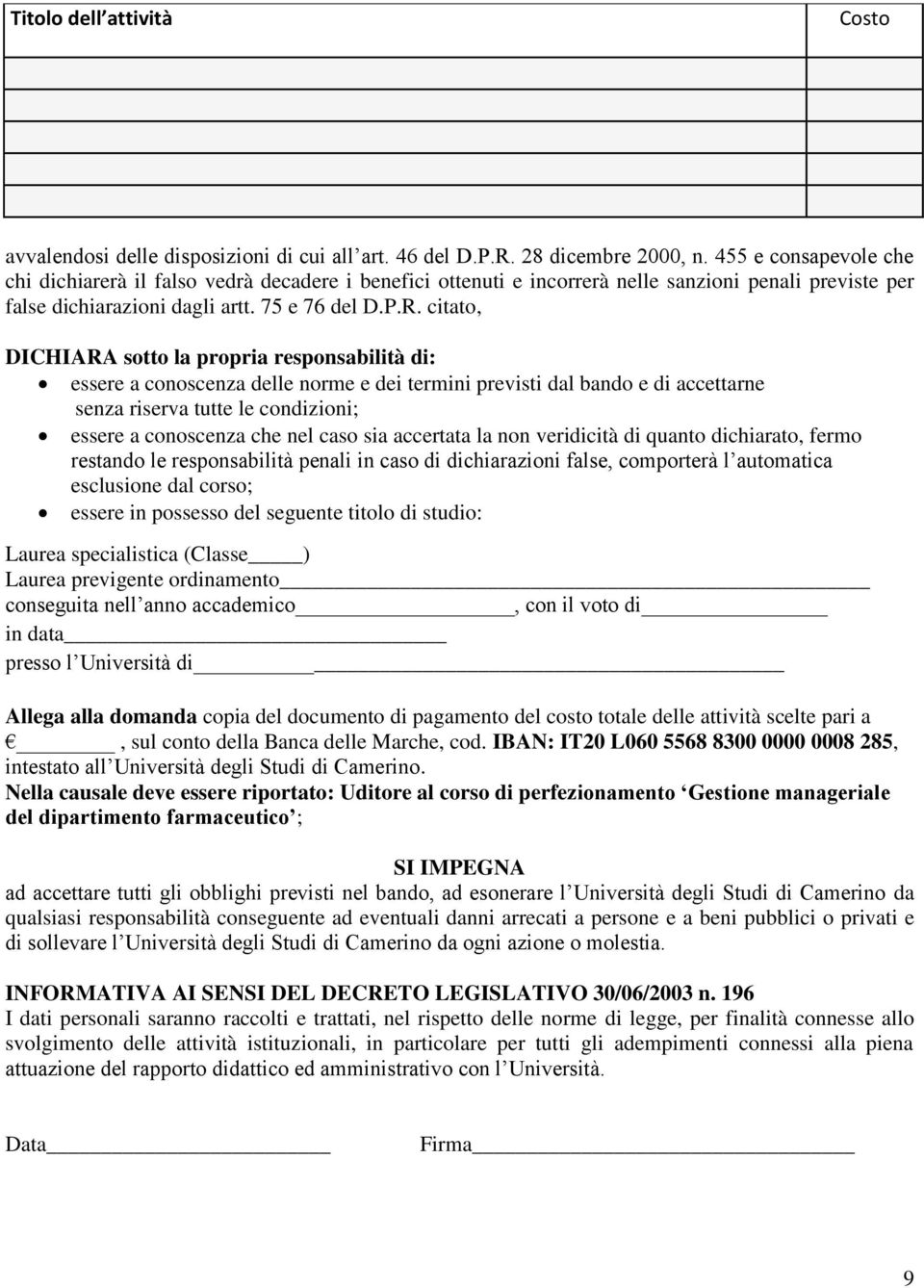 citato, DICHIARA sotto la propria responsabilità di: essere a conoscenza delle norme e dei termini previsti dal bando e di accettarne senza riserva tutte le condizioni; essere a conoscenza che nel