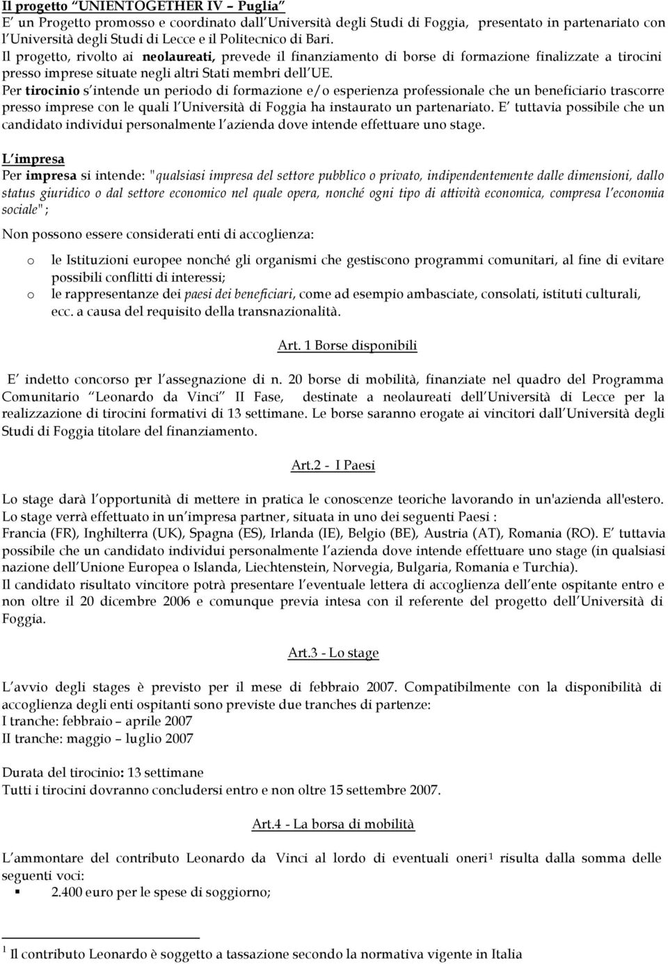 Per tirocinio s intende un periodo di formazione e/o esperienza professionale che un beneficiario trascorre presso imprese con le quali l Università di Foggia ha instaurato un partenariato.