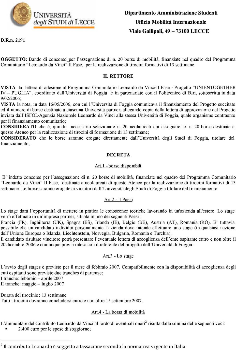 Programma Comunitario Leonardo da Vinci-II Fase - Progetto UNIENTOGETHER IV PUGLIA, coordinato dall Università di Foggia e in partenariato con il Politecnico di Bari, sottoscritta in data 9/02/2006;