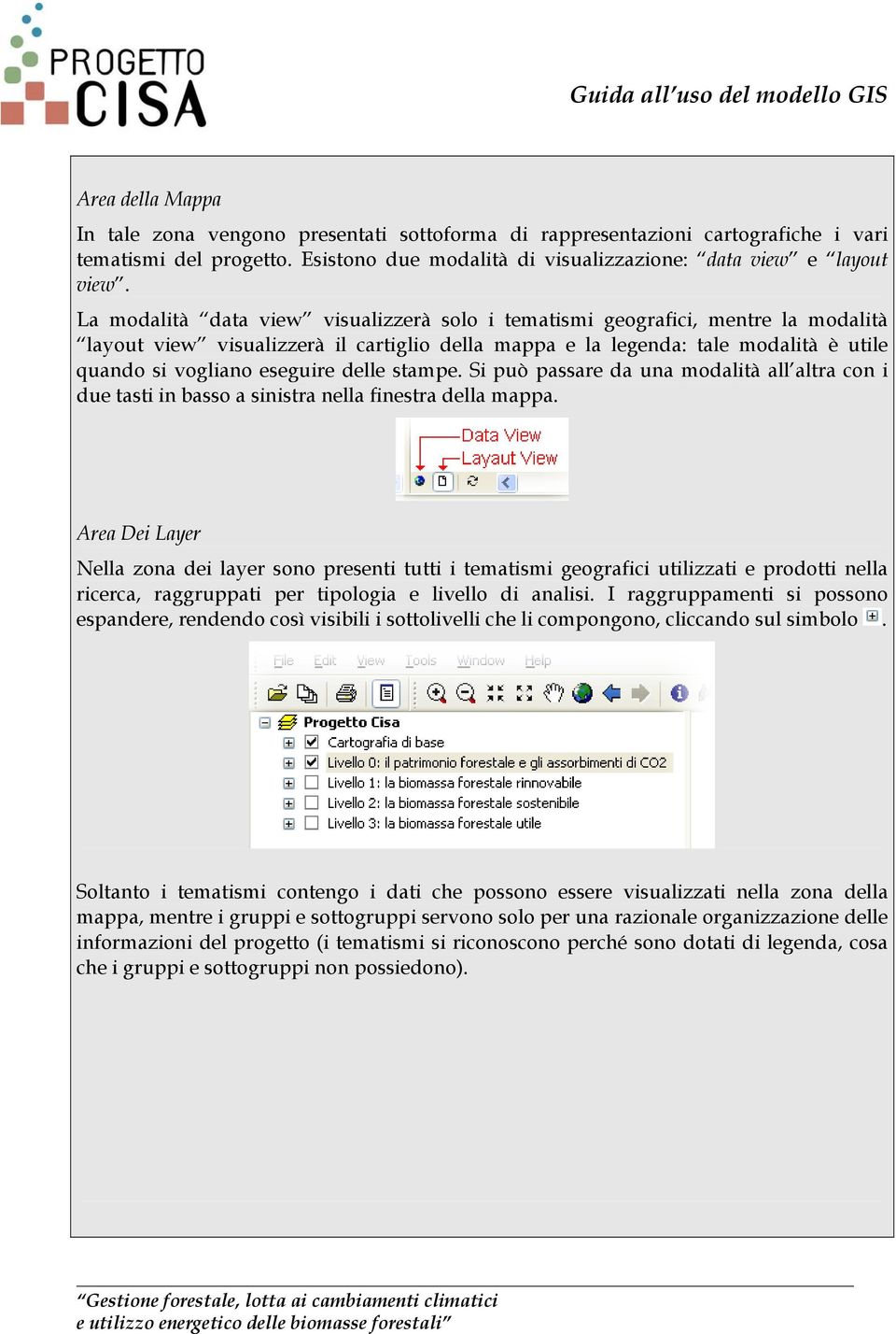 delle stampe. Si può passare da una modalità all altra con i due tasti in basso a sinistra nella finestra della mappa.