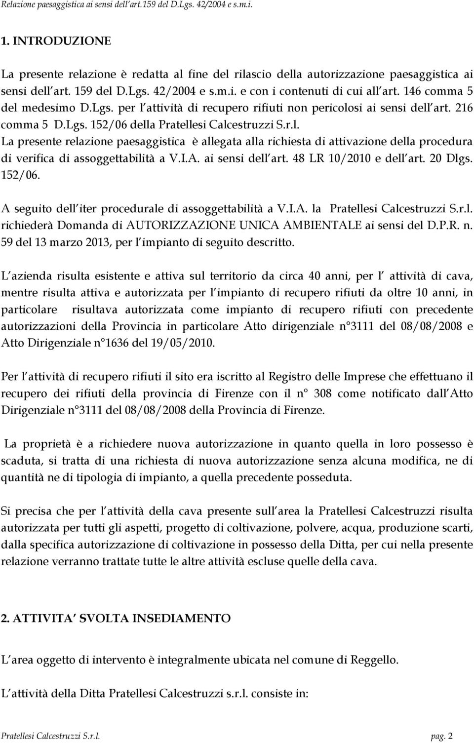 I.A. ai sensi dell art. 48 LR 10/2010 e dell art. 20 Dlgs. 152/06. A seguito dell iter procedurale di assoggettabilità a V.I.A. la Pratellesi Calcestruzzi S.r.l. richiederà Domanda di AUTORIZZAZIONE UNICA AMBIENTALE ai sensi del D.