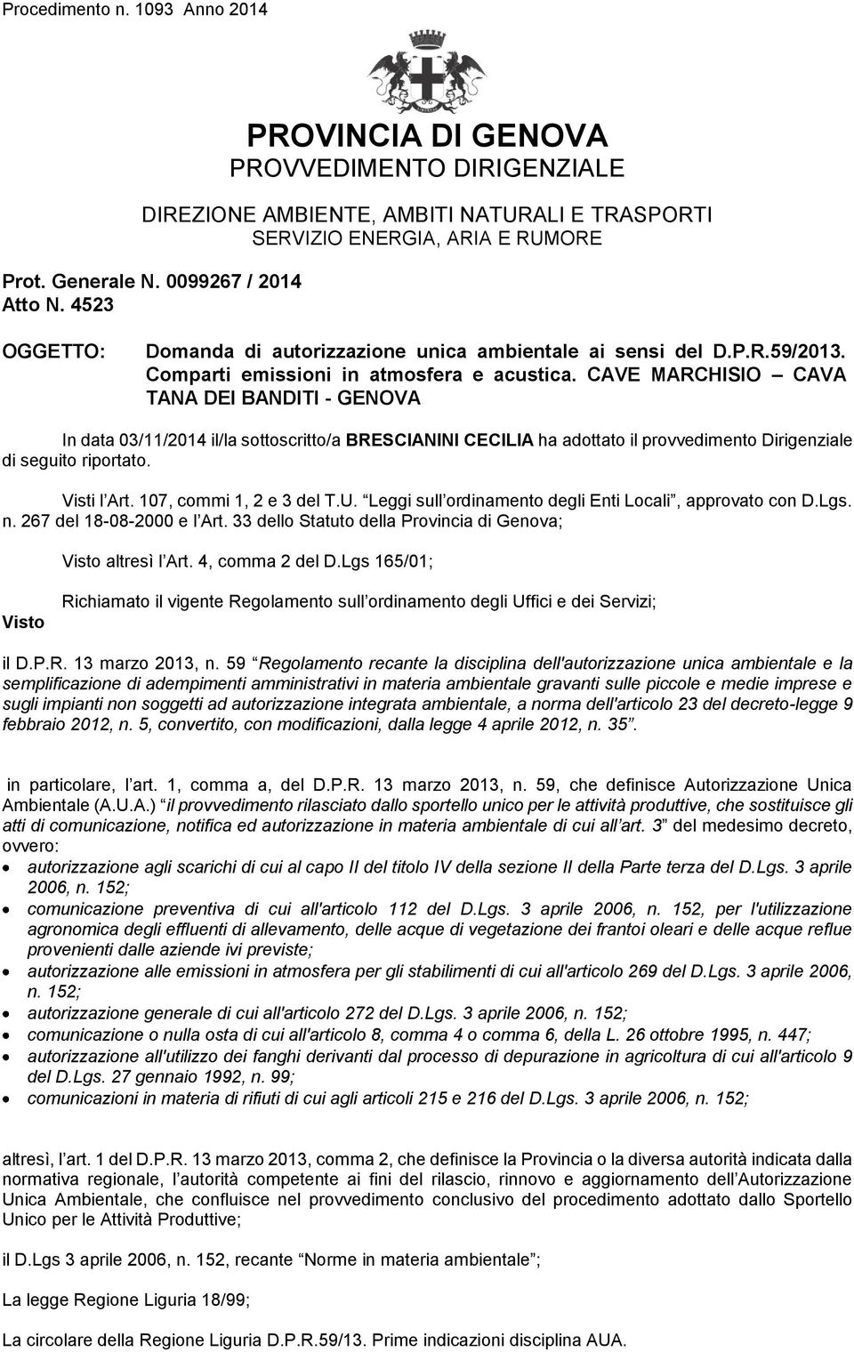 CAVE MARCHISIO CAVA TANA DEI BANDITI - GENOVA In data 03/11/2014 il/la sottoscritto/a BRESCIANINI CECILIA ha adottato il provvedimento Dirigenziale di seguito riportato. Visti l Art.