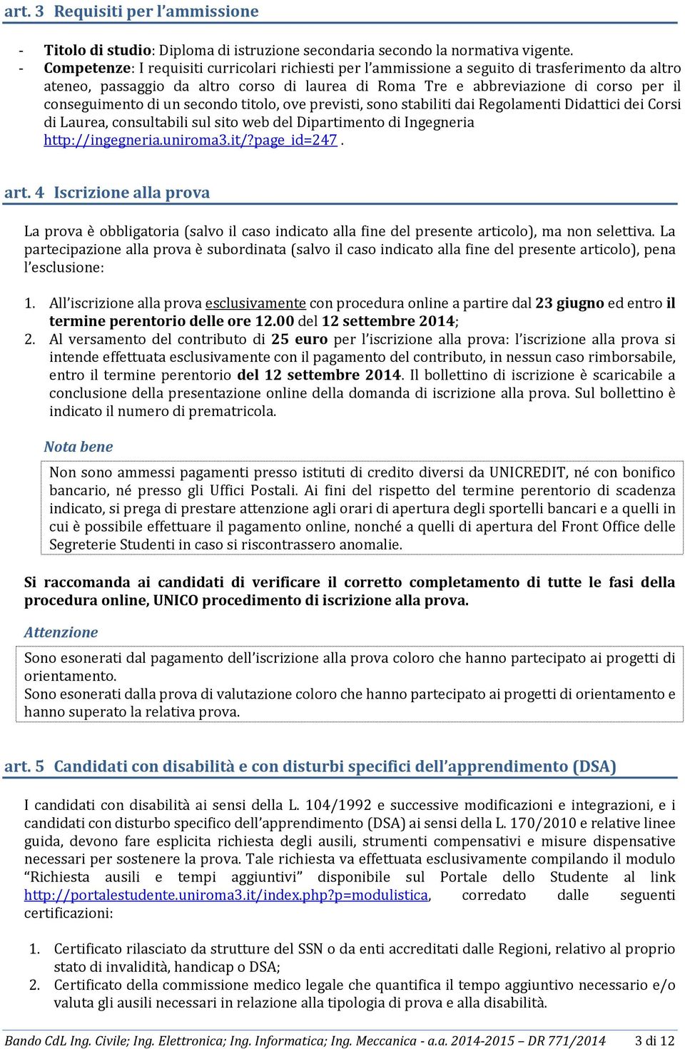 conseguimento di un secondo titolo, ove previsti, sono stabiliti dai Regolamenti Didattici dei Corsi di Laurea, consultabili sul sito web del Dipartimento di Ingegneria http://ingegneria.uniroma3.it/?