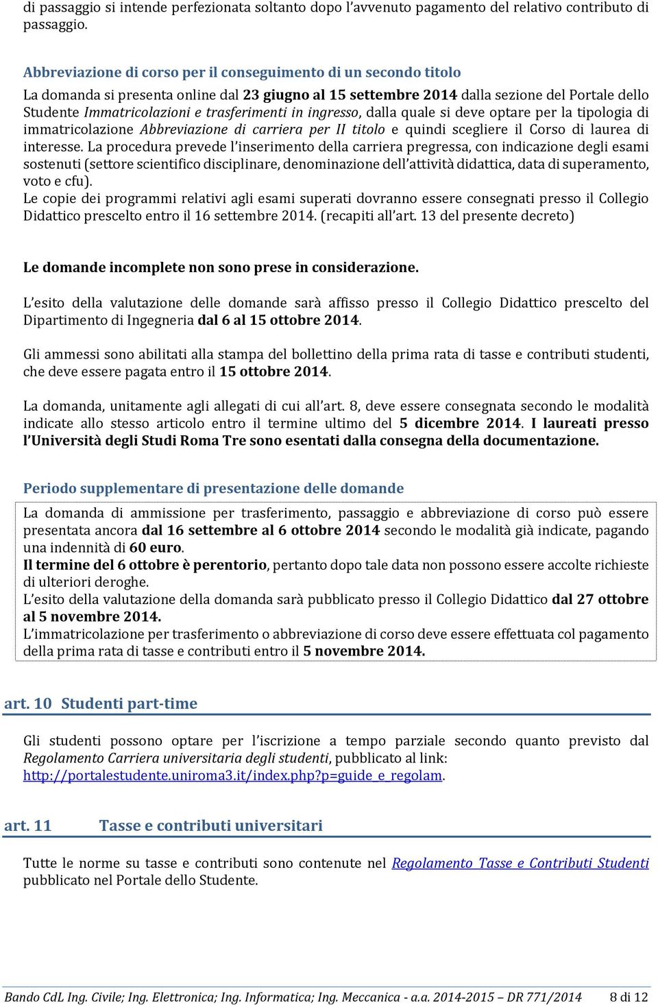 trasferimenti in ingresso, dalla quale si deve optare per la tipologia di immatricolazione Abbreviazione di carriera per II titolo e quindi scegliere il Corso di laurea di interesse.