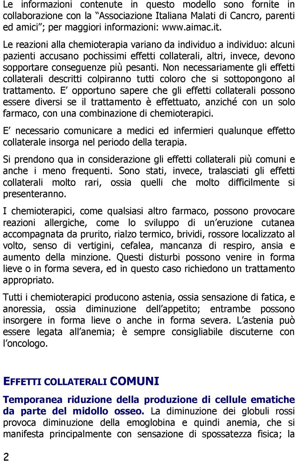 Le reazioni alla chemioterapia variano da individuo a individuo: alcuni pazienti accusano pochissimi effetti collaterali, altri, invece, devono sopportare conseguenze più pesanti.