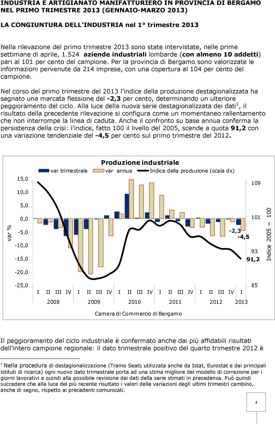 Per la provincia di Bergamo sono valorizzate le informazioni pervenute da 214 imprese, con una copertura al 104 per cento del campione.