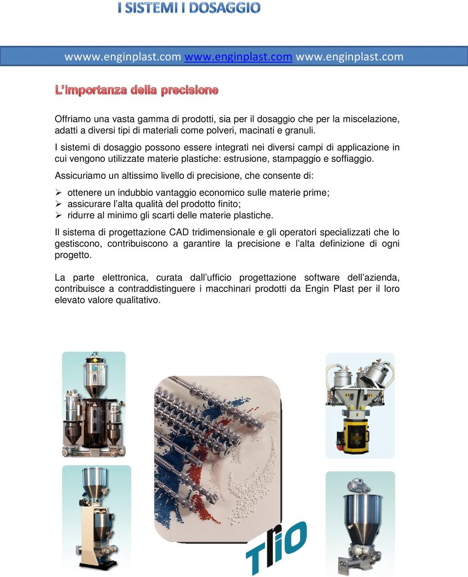 Assicuriamo un altissimo livello di precisione, che consente di: ottenere un indubbio vantaggio economico sulle materie prime; assicurare l alta qualità del prodotto finito; ridurre al minimo gli