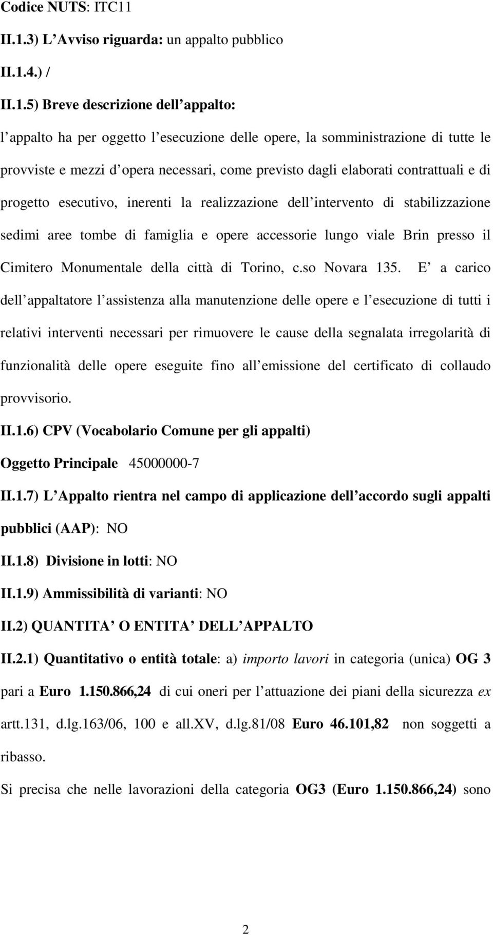 d opera necessari, come previsto dagli elaborati contrattuali e di progetto esecutivo, inerenti la realizzazione dell intervento di stabilizzazione sedimi aree tombe di famiglia e opere accessorie