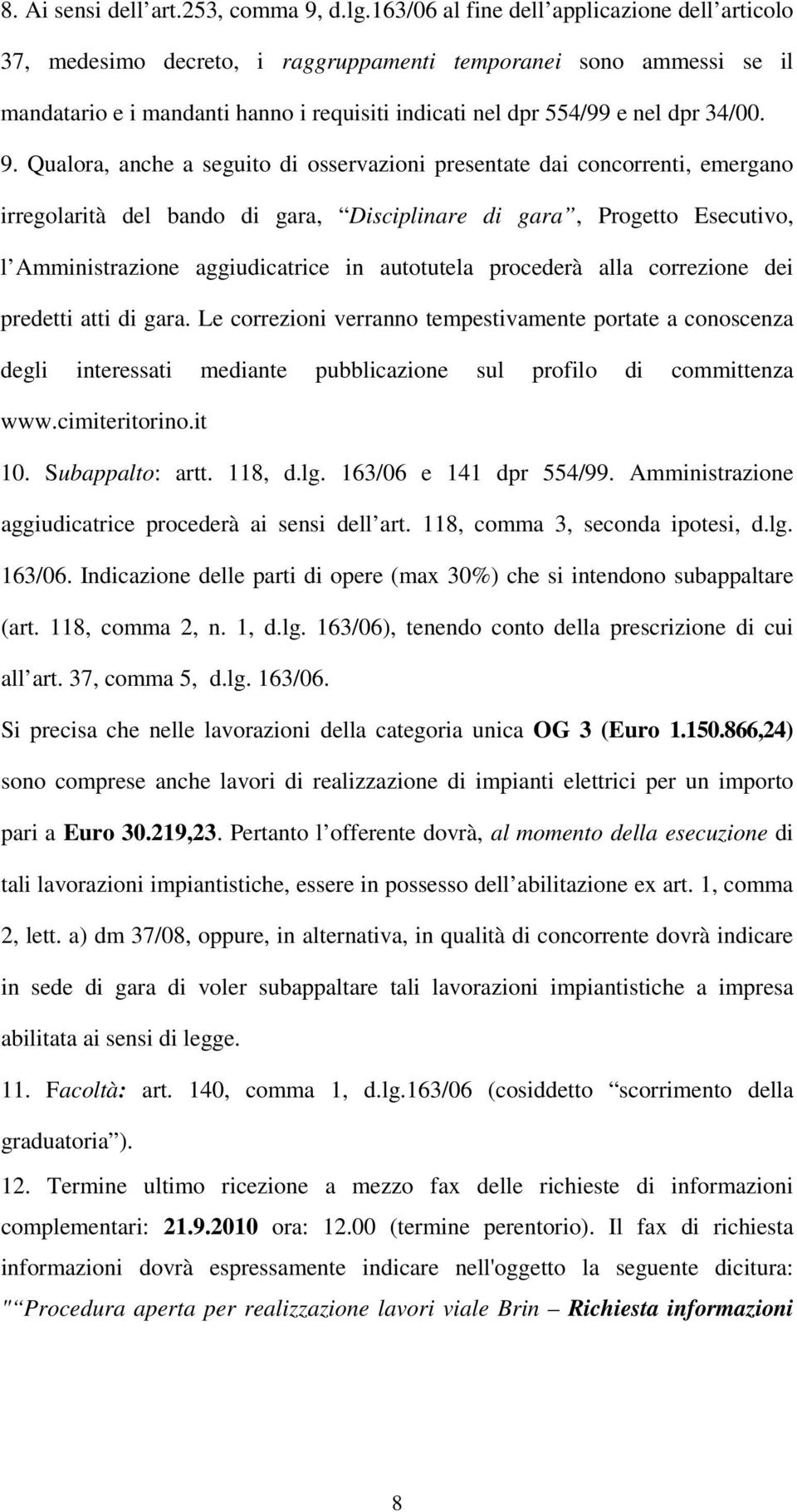 9. Qualora, anche a seguito di osservazioni presentate dai concorrenti, emergano irregolarità del bando di gara, Disciplinare di gara, Progetto Esecutivo, l Amministrazione aggiudicatrice in