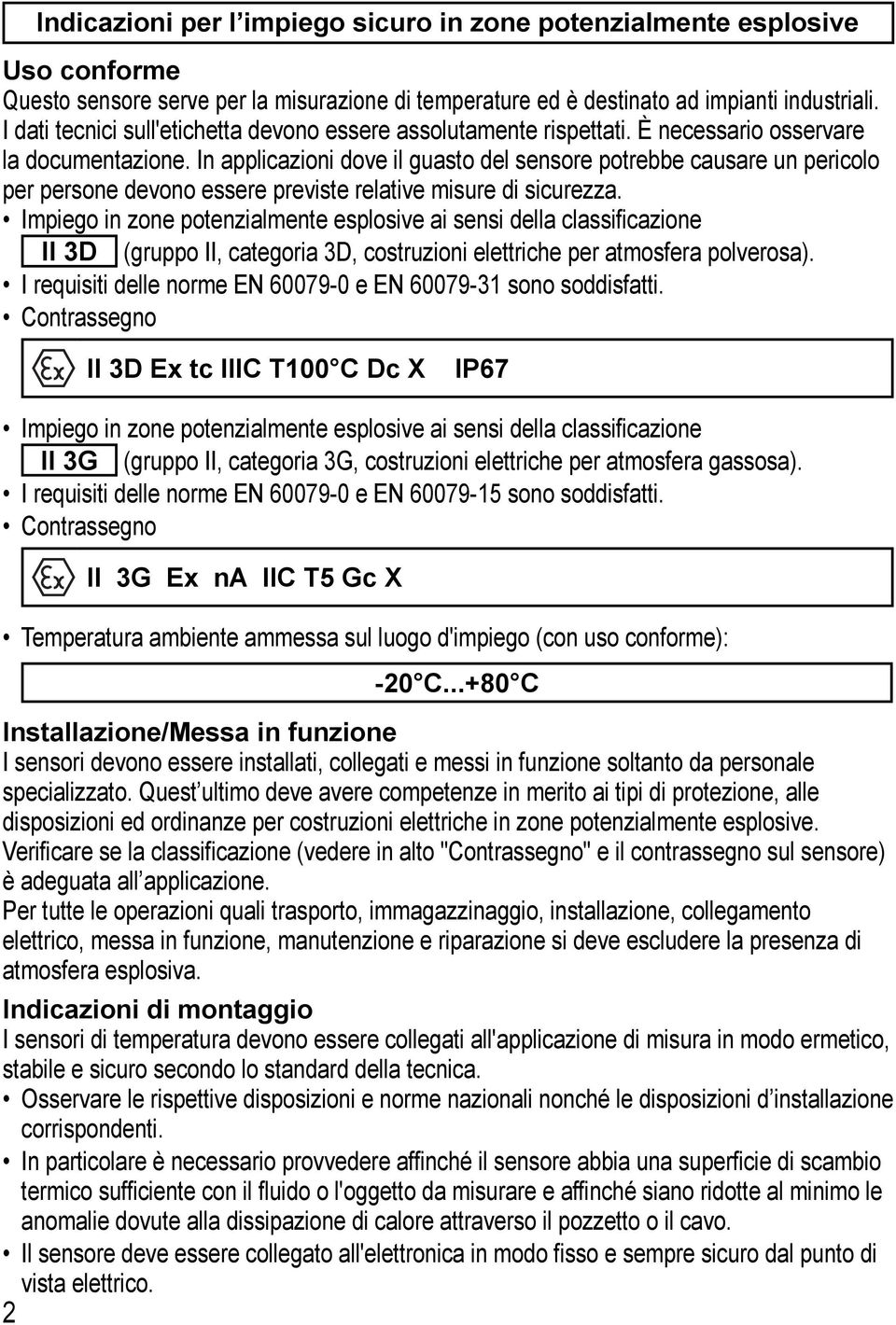 In applicazioni dove il guasto del sensore potrebbe causare un pericolo per persone devono essere previste relative misure di sicurezza.