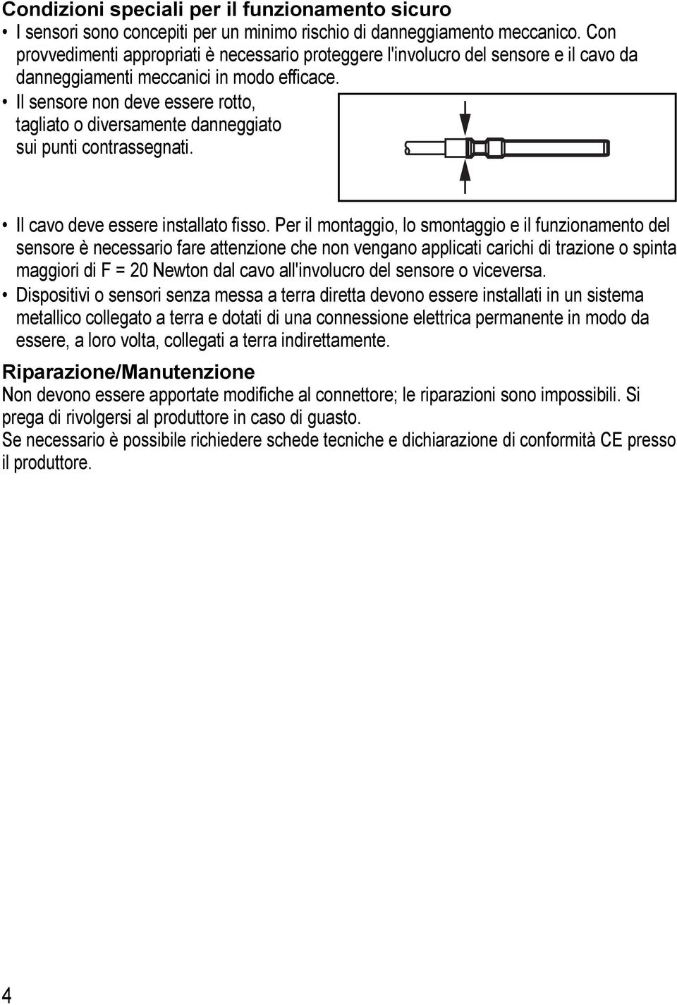 Il sensore non deve essere rotto, tagliato o diversamente danneggiato sui punti contrassegnati. Il cavo deve essere installato fisso.