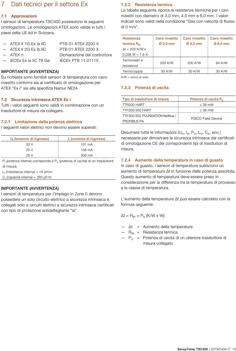 0111X IMPORTANTE (AVVERTENZA) Su richiesta sono fornibili sensori di temperatura con cavo rivestito conformi sia al certificato di omologazione per ATEX "Ex i" sia alla specifica Namur NE24