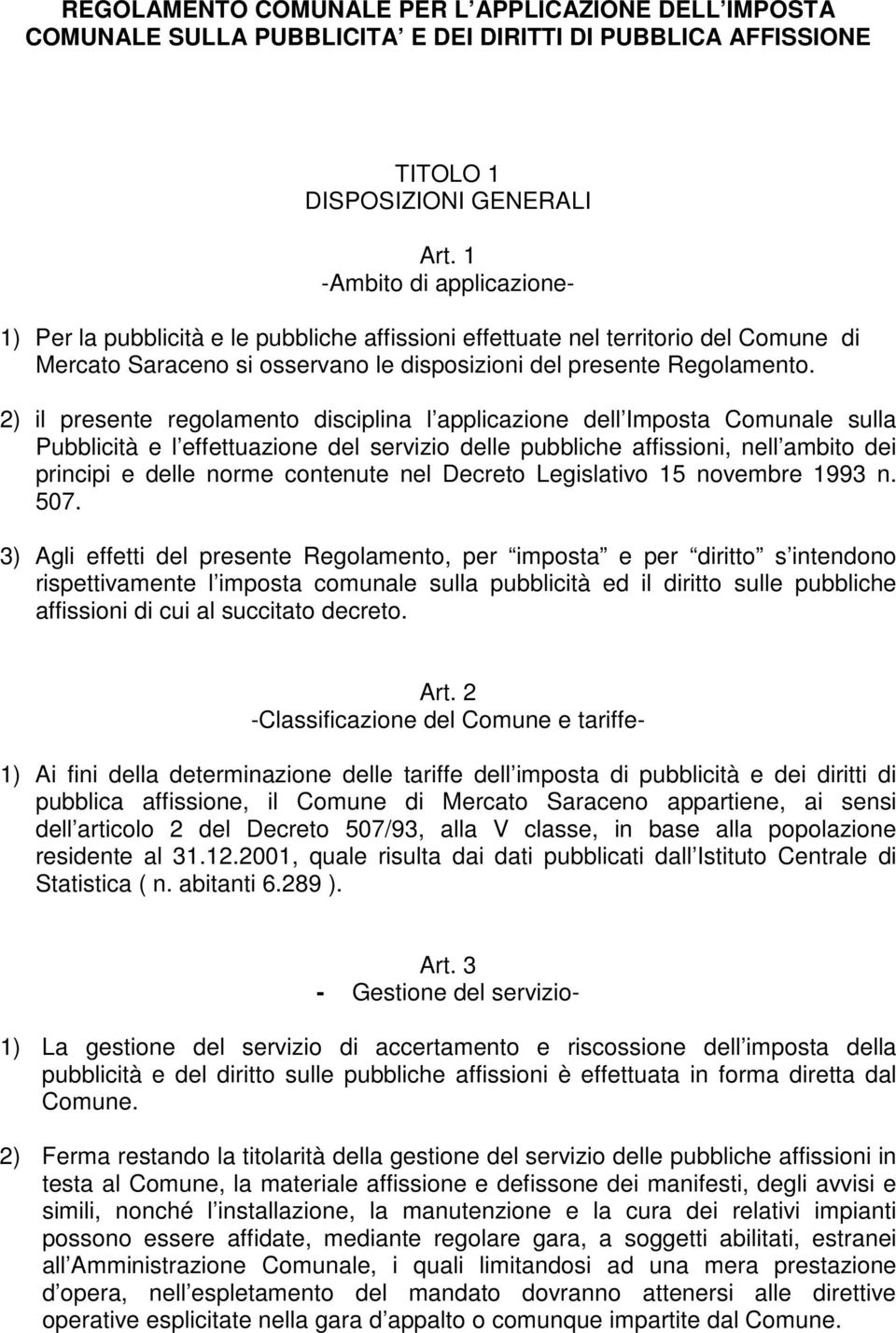 2) il presente regolamento disciplina l applicazione dell Imposta Comunale sulla Pubblicità e l effettuazione del servizio delle pubbliche affissioni, nell ambito dei principi e delle norme contenute