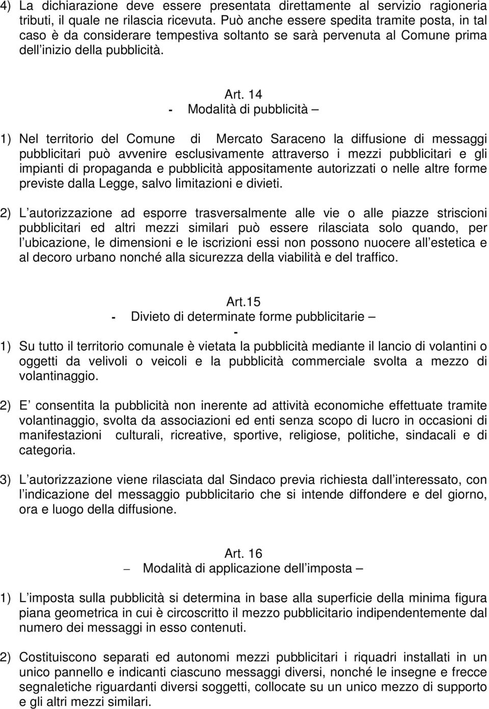 14 - Modalità di pubblicità 1) Nel territorio del Comune di Mercato Saraceno la diffusione di messaggi pubblicitari può avvenire esclusivamente attraverso i mezzi pubblicitari e gli impianti di