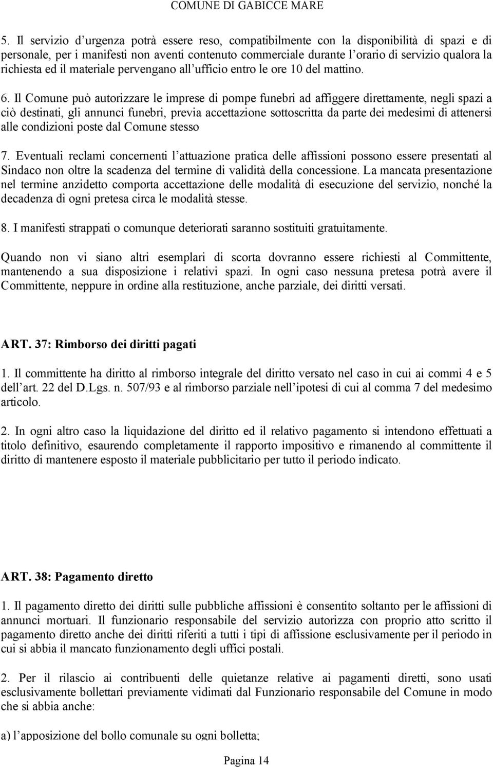 Il Comune può autorizzare le imprese di pompe funebri ad affiggere direttamente, negli spazi a ciò destinati, gli annunci funebri, previa accettazione sottoscritta da parte dei medesimi di attenersi