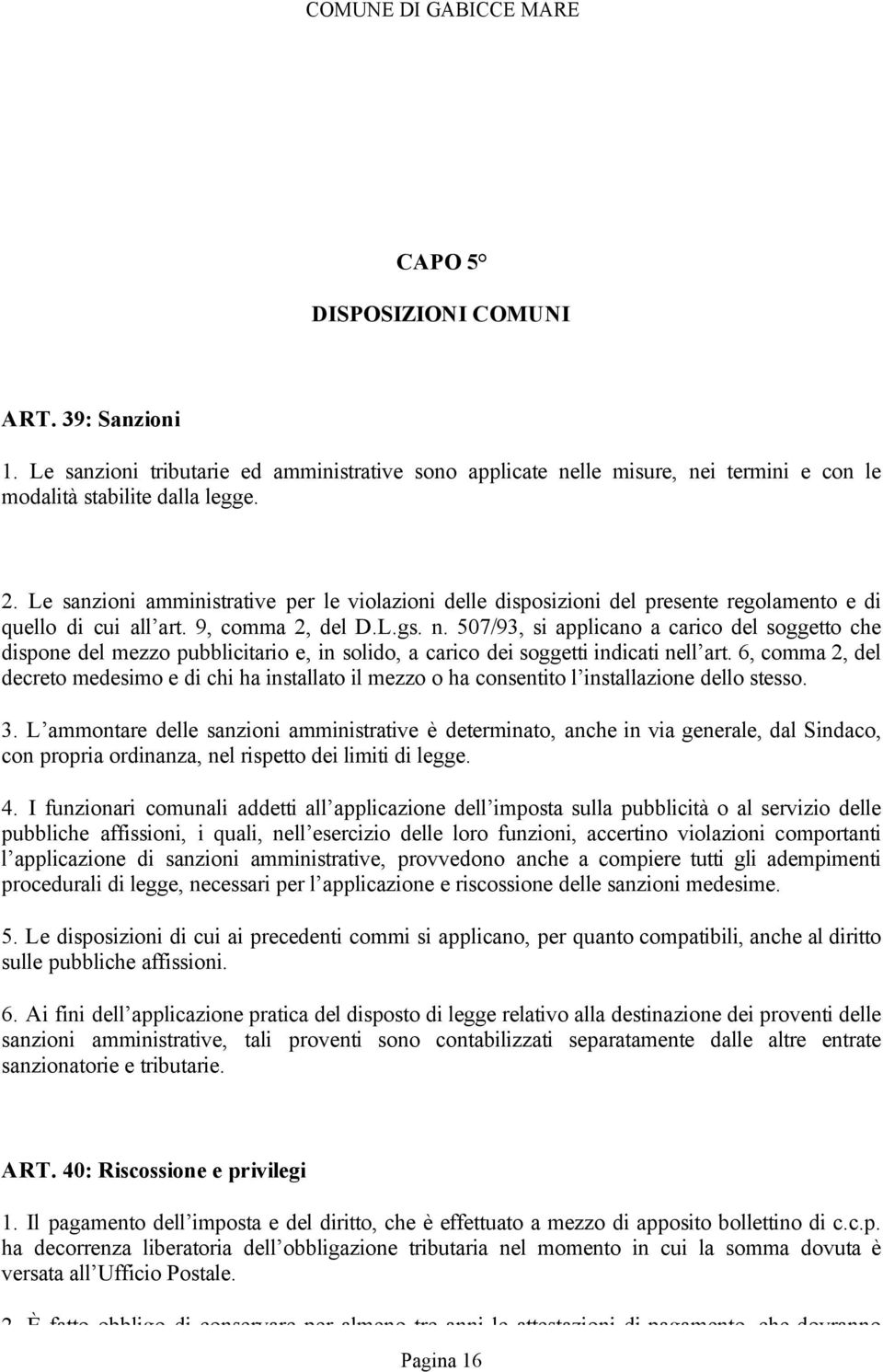 507/93, si applicano a carico del soggetto che dispone del mezzo pubblicitario e, in solido, a carico dei soggetti indicati nell art.