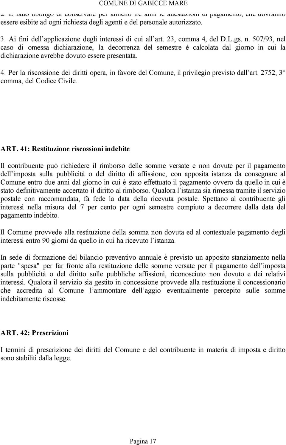 507/93, nel caso di omessa dichiarazione, la decorrenza del semestre è calcolata dal giorno in cui la dichiarazione avrebbe dovuto essere presentata. 4.