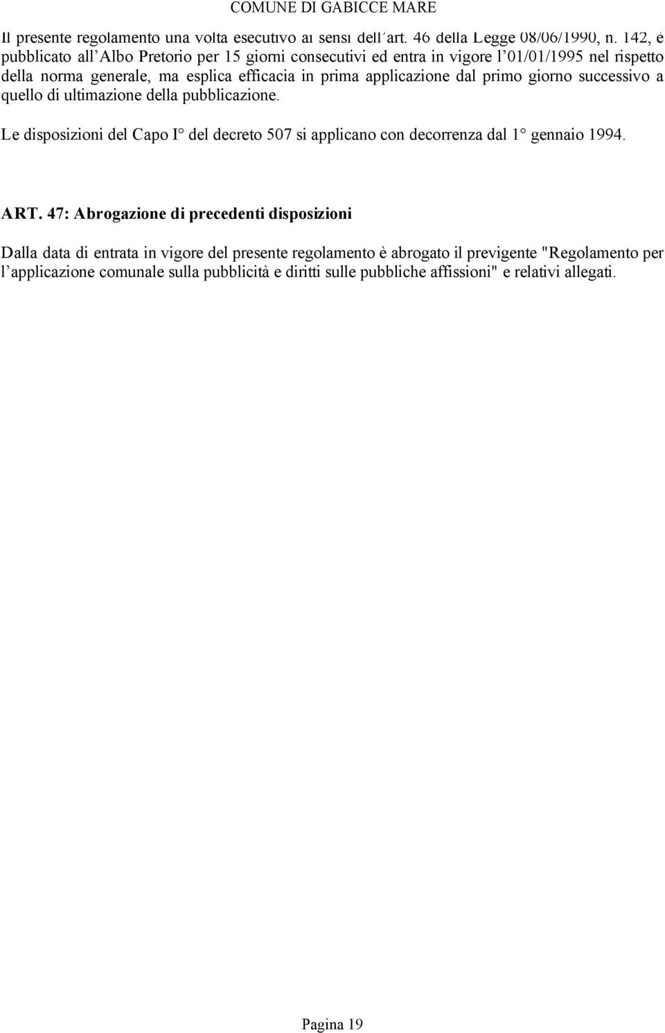 dal primo giorno successivo a quello di ultimazione della pubblicazione. Le disposizioni del Capo I del decreto 507 si applicano con decorrenza dal 1 gennaio 1994. ART.