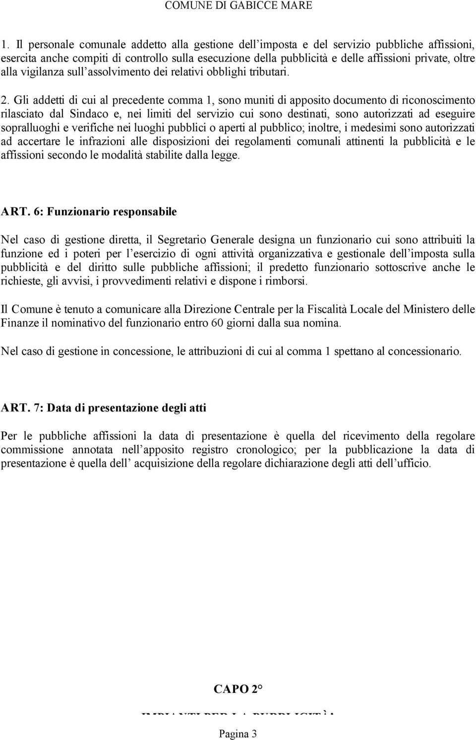 Gli addetti di cui al precedente comma 1, sono muniti di apposito documento di riconoscimento rilasciato dal Sindaco e, nei limiti del servizio cui sono destinati, sono autorizzati ad eseguire