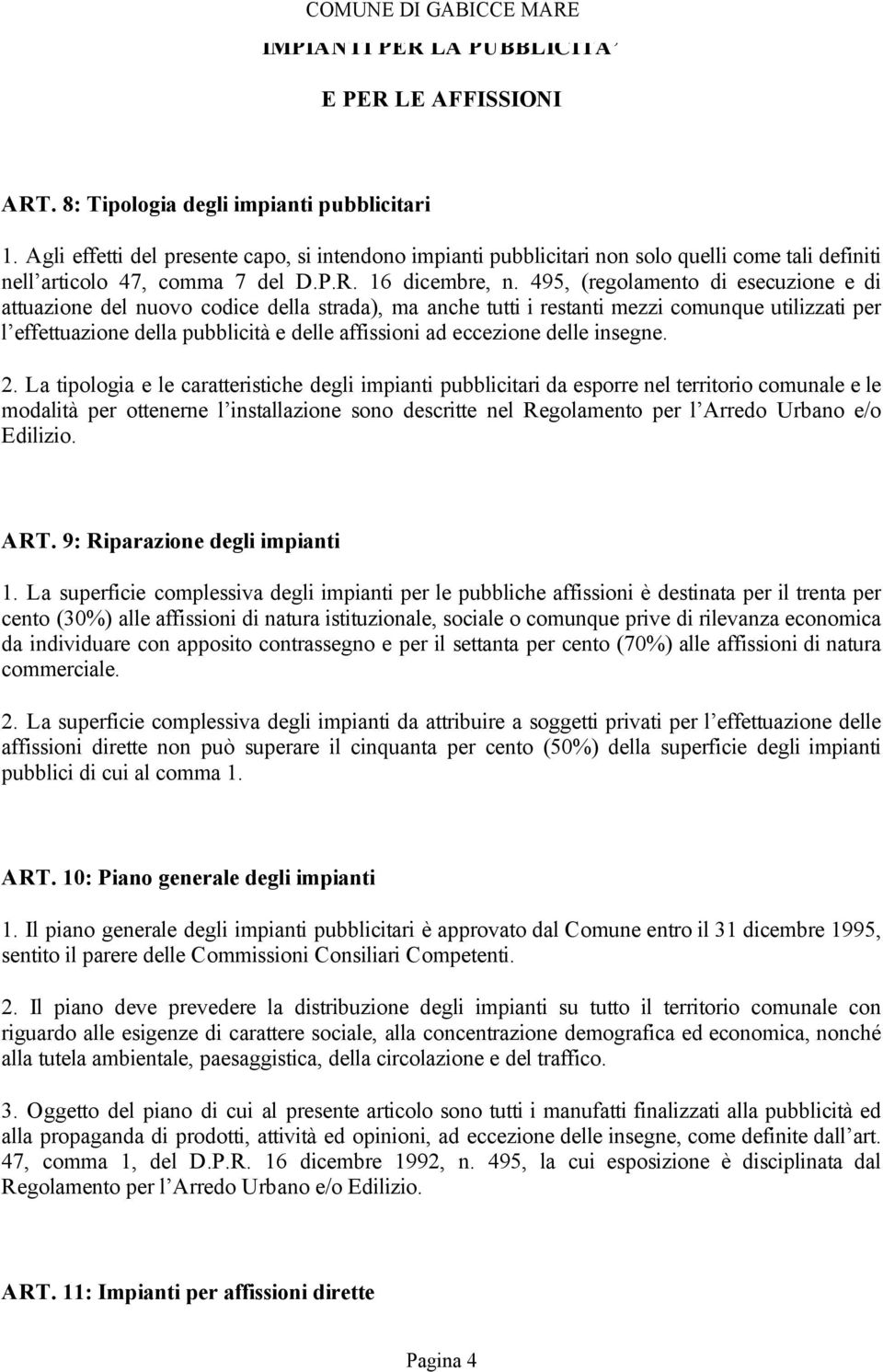 495, (regolamento di esecuzione e di attuazione del nuovo codice della strada), ma anche tutti i restanti mezzi comunque utilizzati per l effettuazione della pubblicità e delle affissioni ad