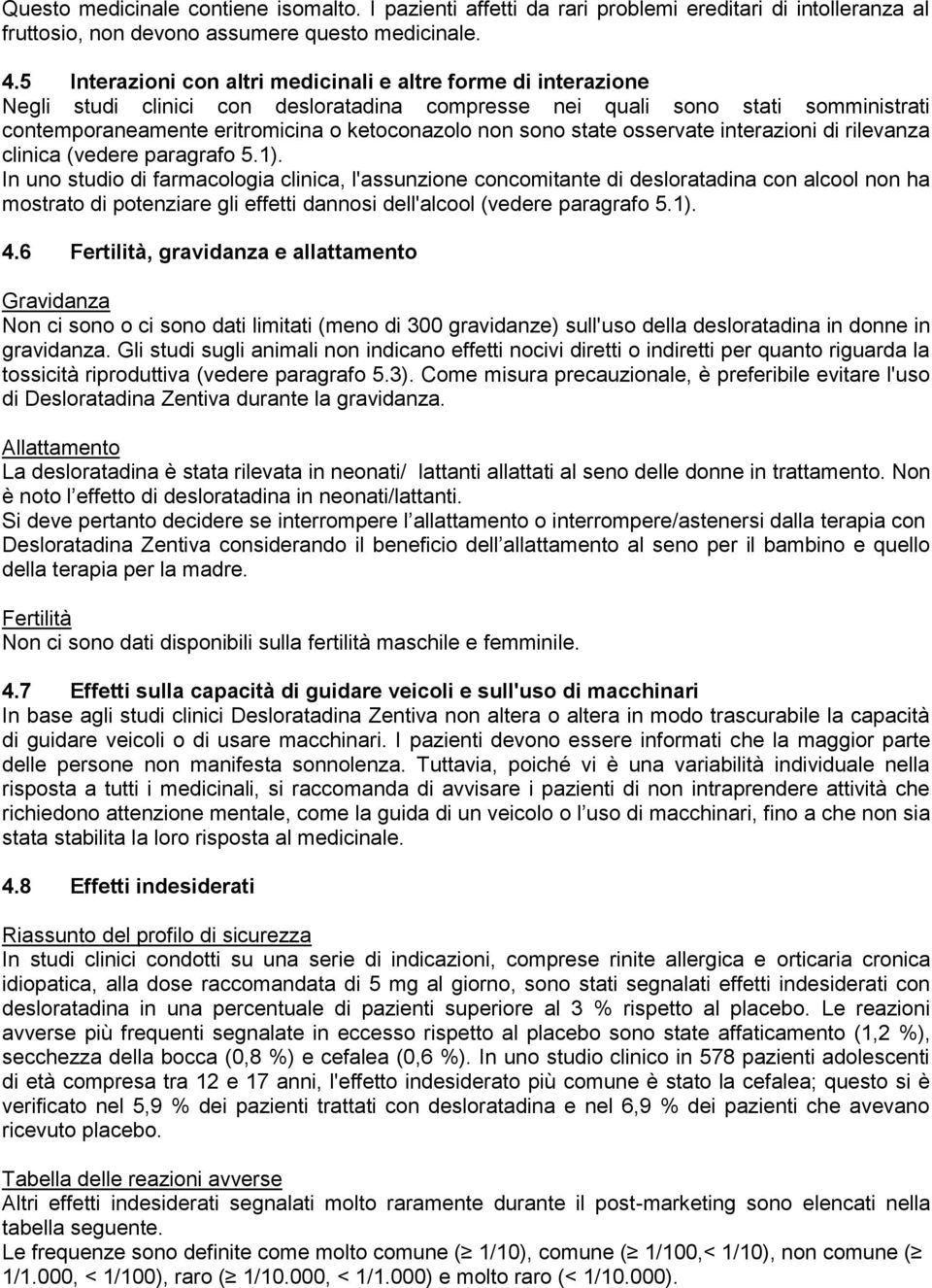 sono state osservate interazioni di rilevanza clinica (vedere paragrafo 5.1).