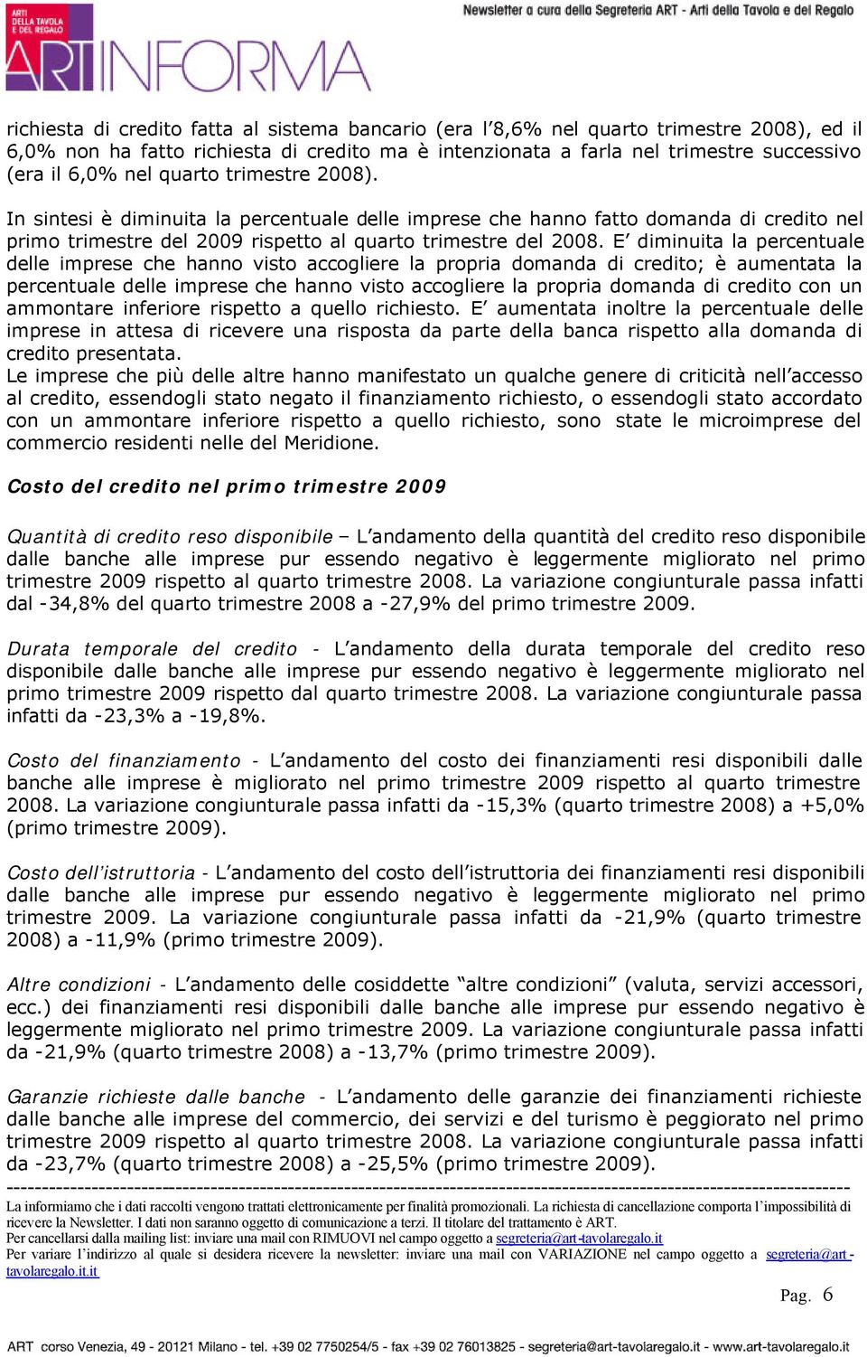 E diminuita la percentuale delle imprese che hanno visto accogliere la propria domanda di credito; è aumentata la percentuale delle imprese che hanno visto accogliere la propria domanda di credito