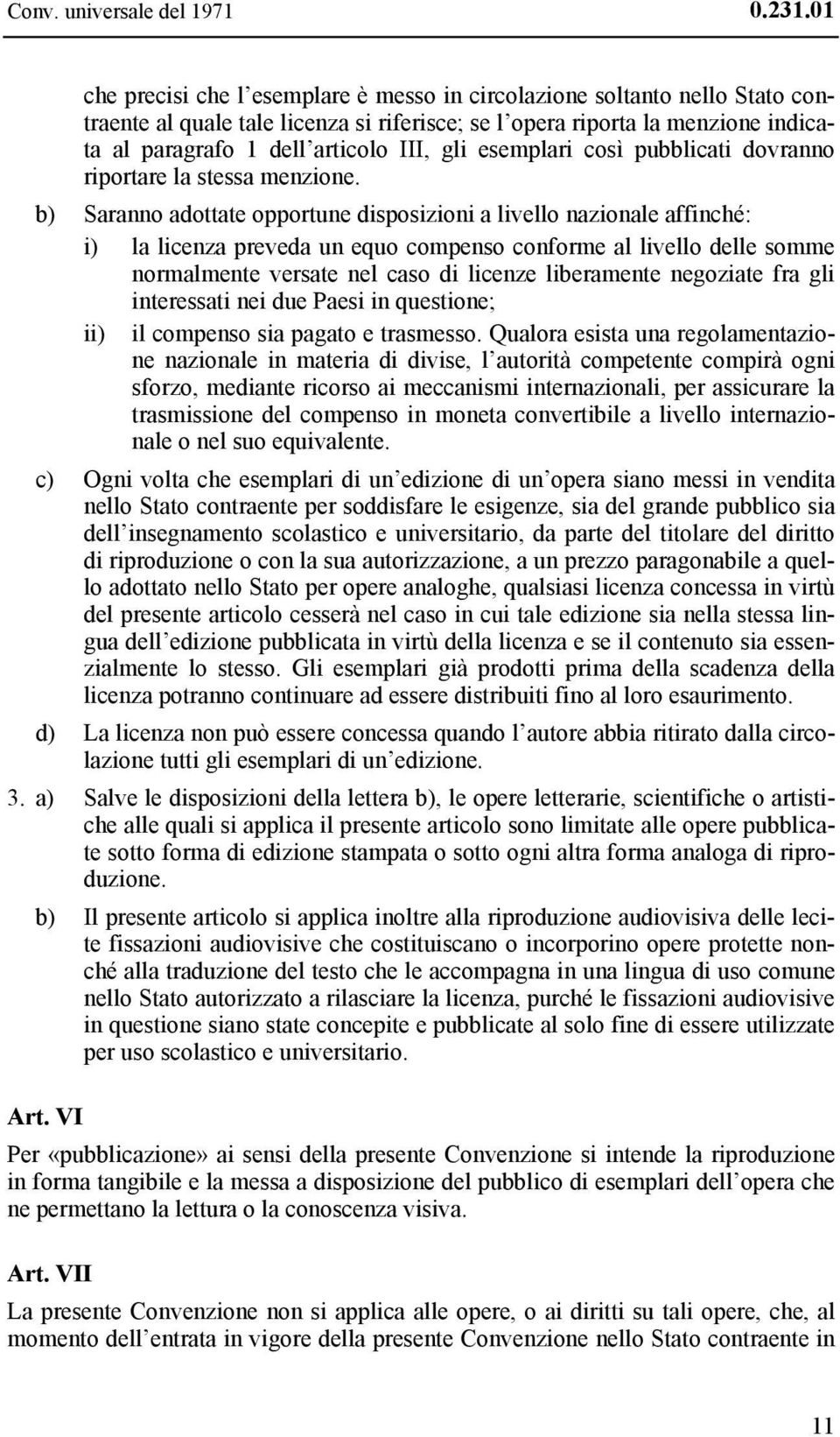 gli esemplari così pubblicati dovranno riportare la stessa menzione.